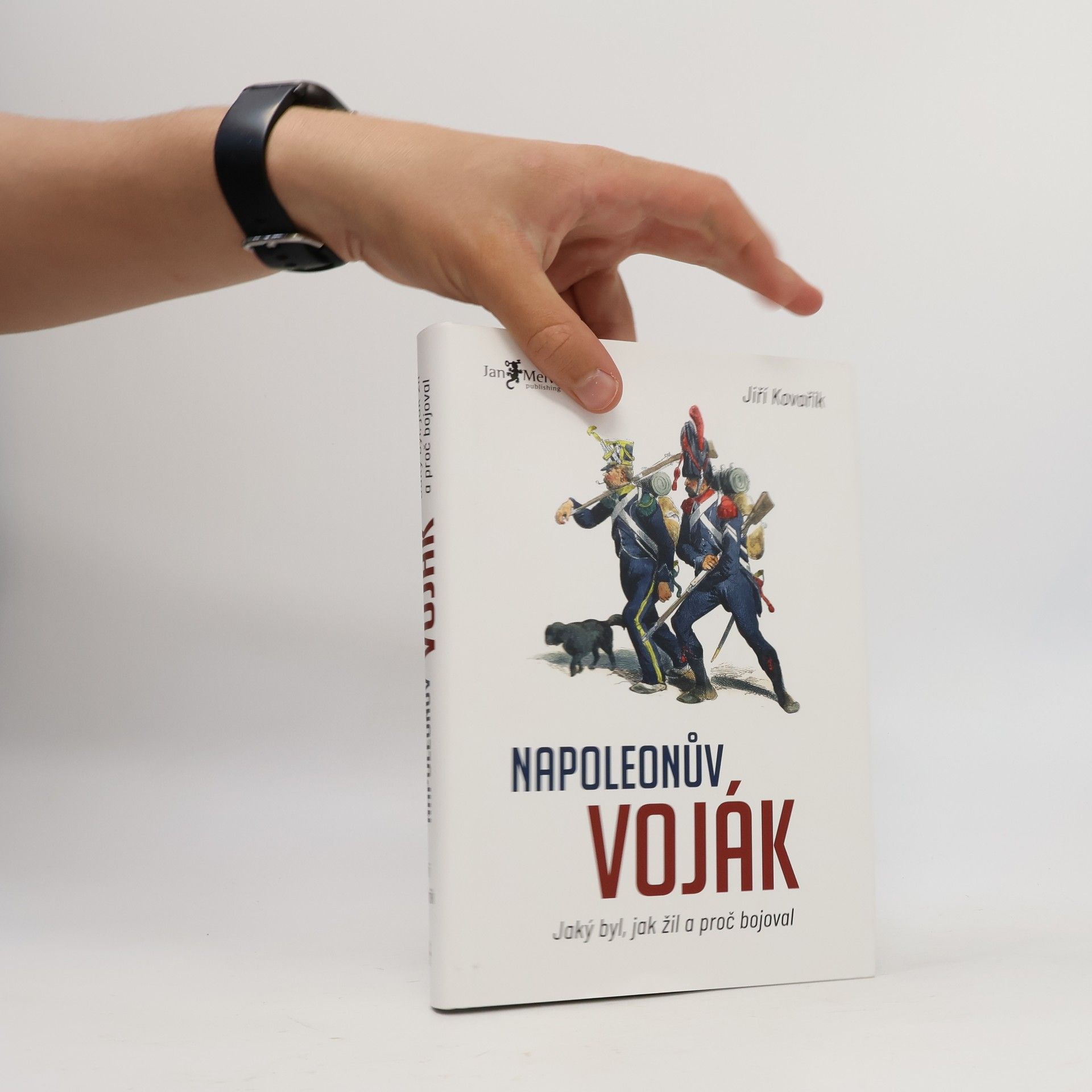 Jiří Kovařík Napoleonův voják: Jaký byl, jak žil a proč bojoval