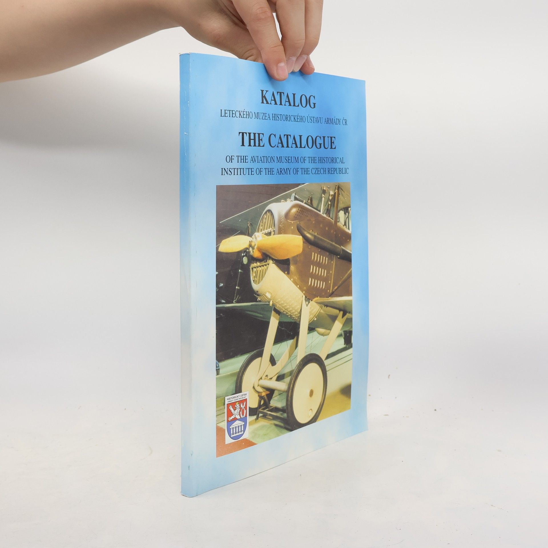 Various authors Katalog Leteckého muzea Historického ústavu Armády ČR. The Catalogue of the Aviation Museum of the Historical Istitute of the Army of Czech Republic