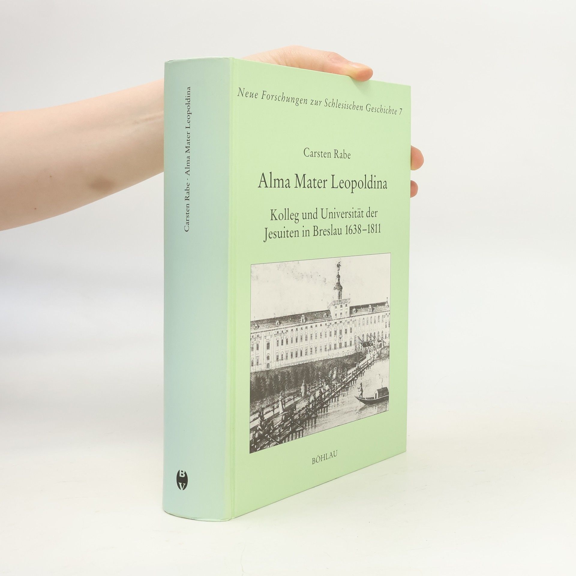 Carsten Rabe Neue Forschungen zur Schlesischen Geschichte - 7: Alma Mater Leopoldina