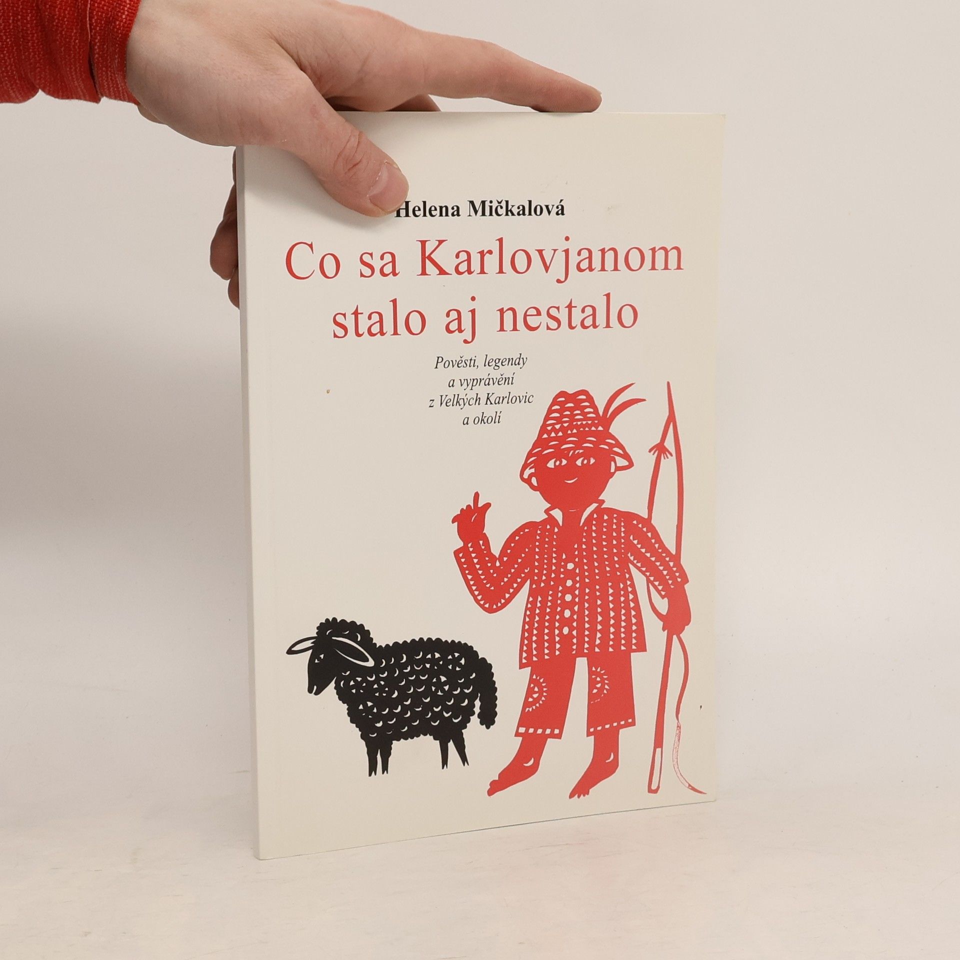 Helena Mičkalová Co sa Karlovjanom stalo aj nestalo : pověsti, legendy a vyprávění z Velkých Karlovic a okolí