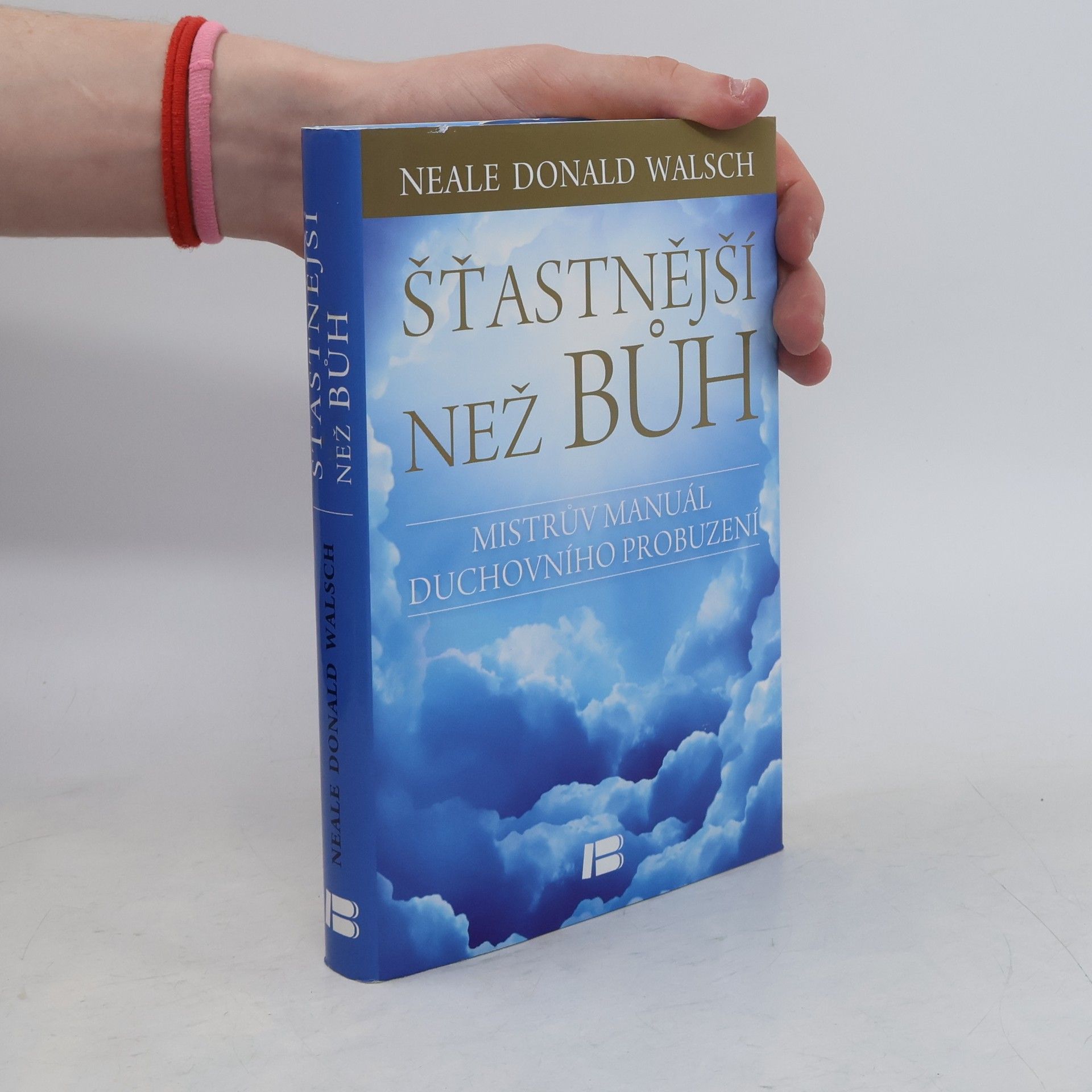 Neale Donald Walsch Šťastnější než Bůh : proměňte svůj všední život v nevšední zážitek