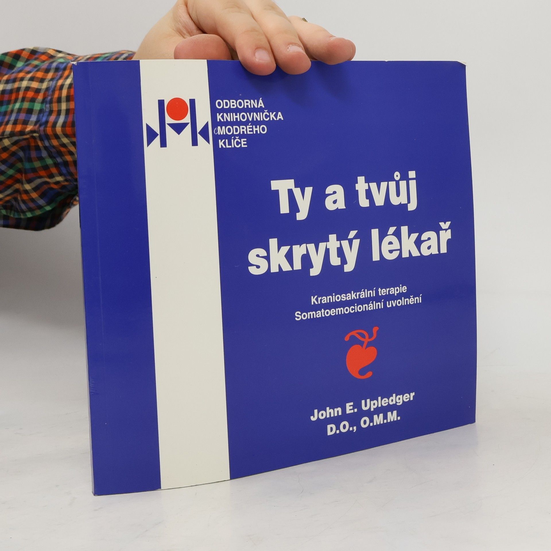 John E. Upledger Ty a tvůj skrytý lékař : kraniosakrální terapie : somatoemocionální uvolnění