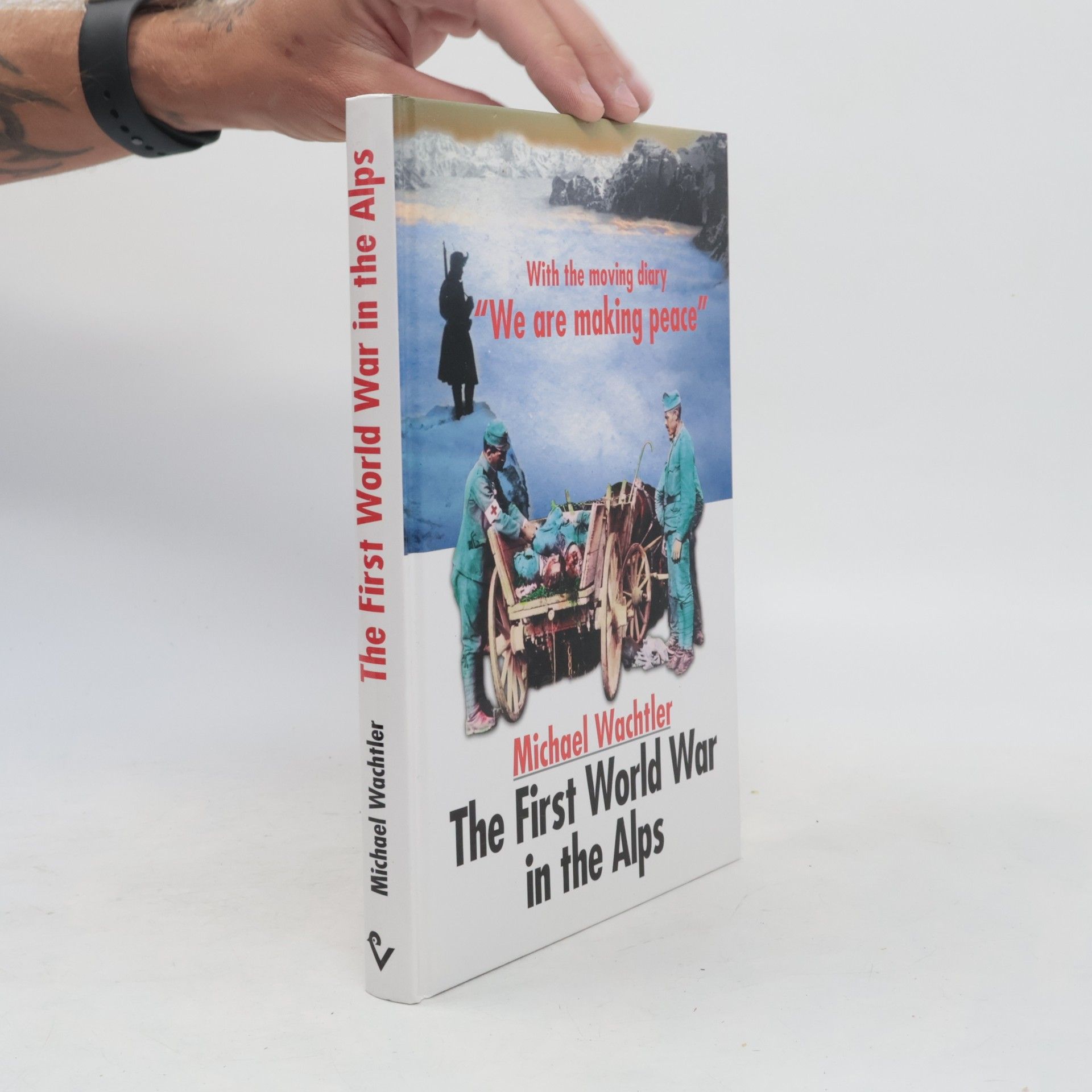 Michael Wachtler The First World War in the Alps