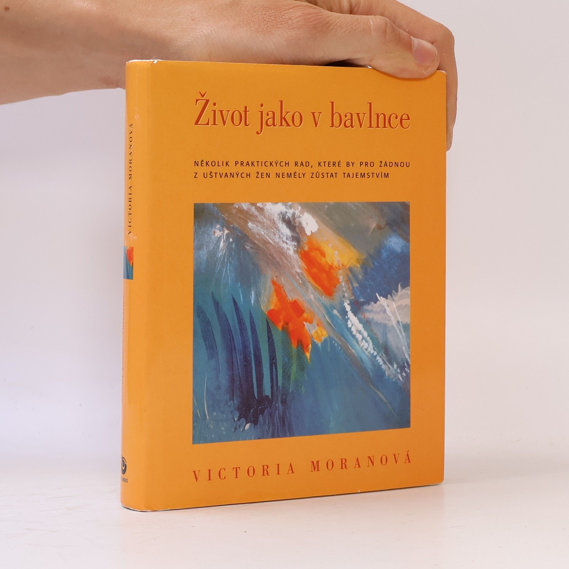 Victoria Moran Život jako v bavlnce: Několik praktických rad, které by pro žádnou z nás, uštvaných žen, neměly zůstat tajemstvím