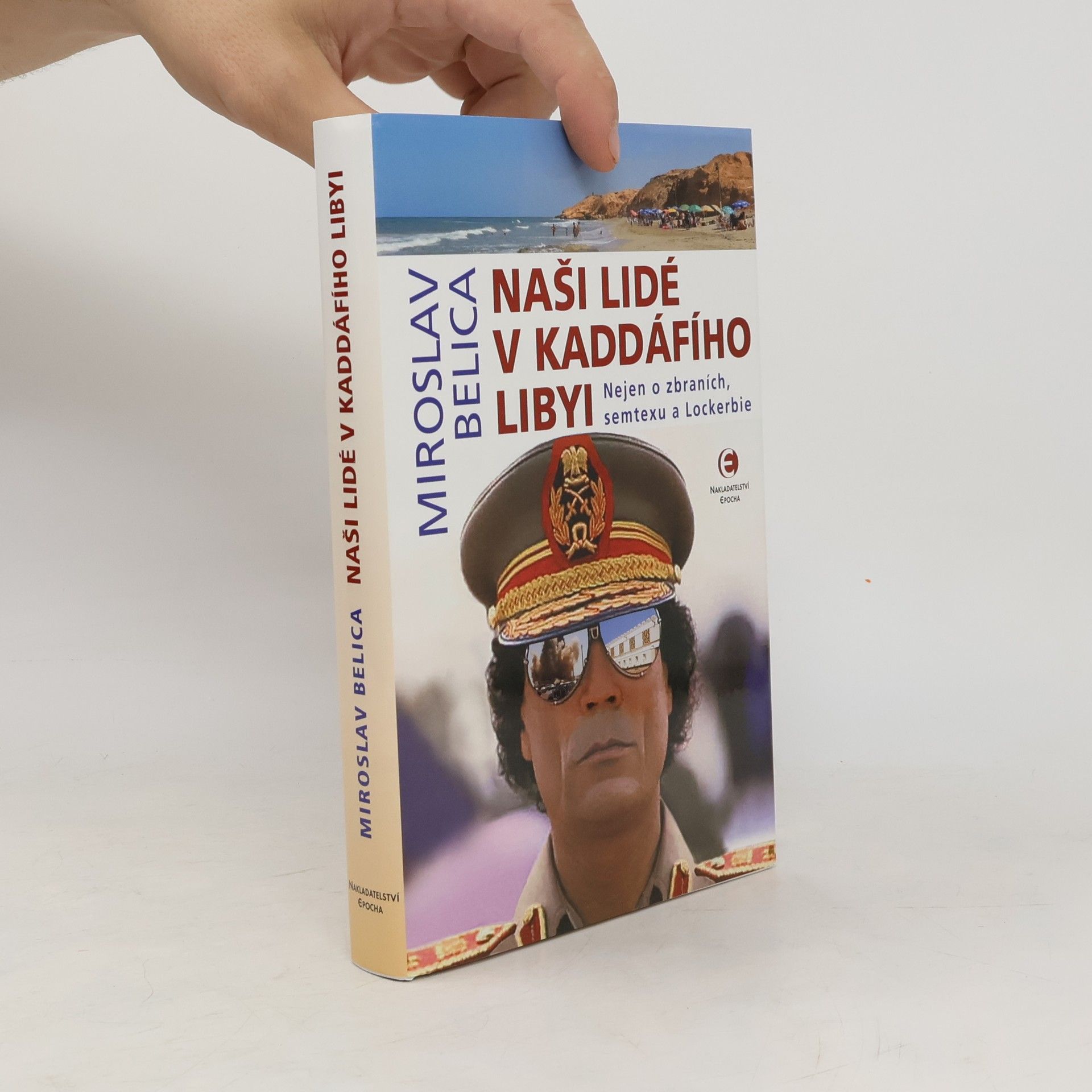 Miroslav Belica Naši lidé v Kaddáfího Libyi : nejen o zbraních, semtexu a Lockerbie