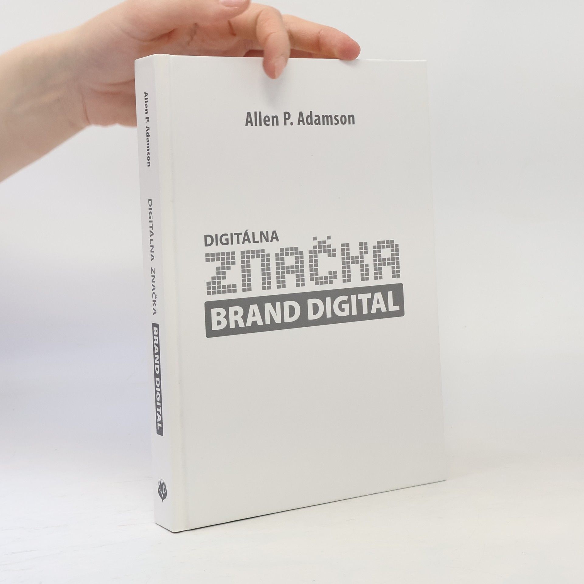 Allen P. Adamson Digitálna značka brand digital : ako sa najlepšie značky presadzujú v digitálnom svete