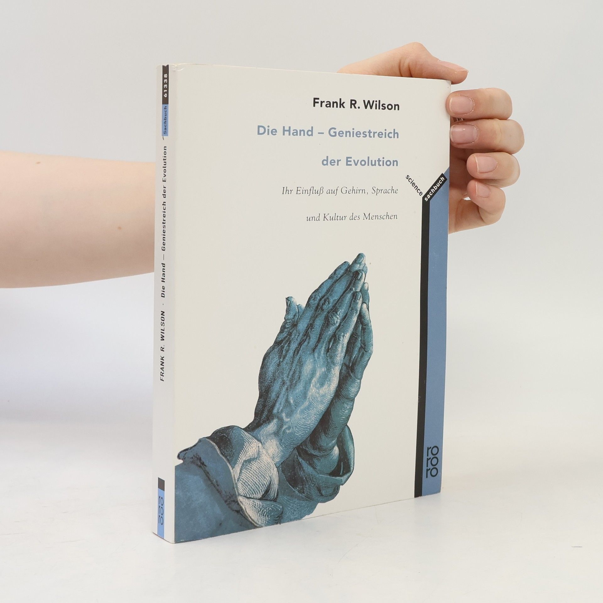 Frank R. Wilson Die Hand - Geniestreich der Evolution ; ihr Einfluss auf Gehirn, Sprache und Kultur des Menschen