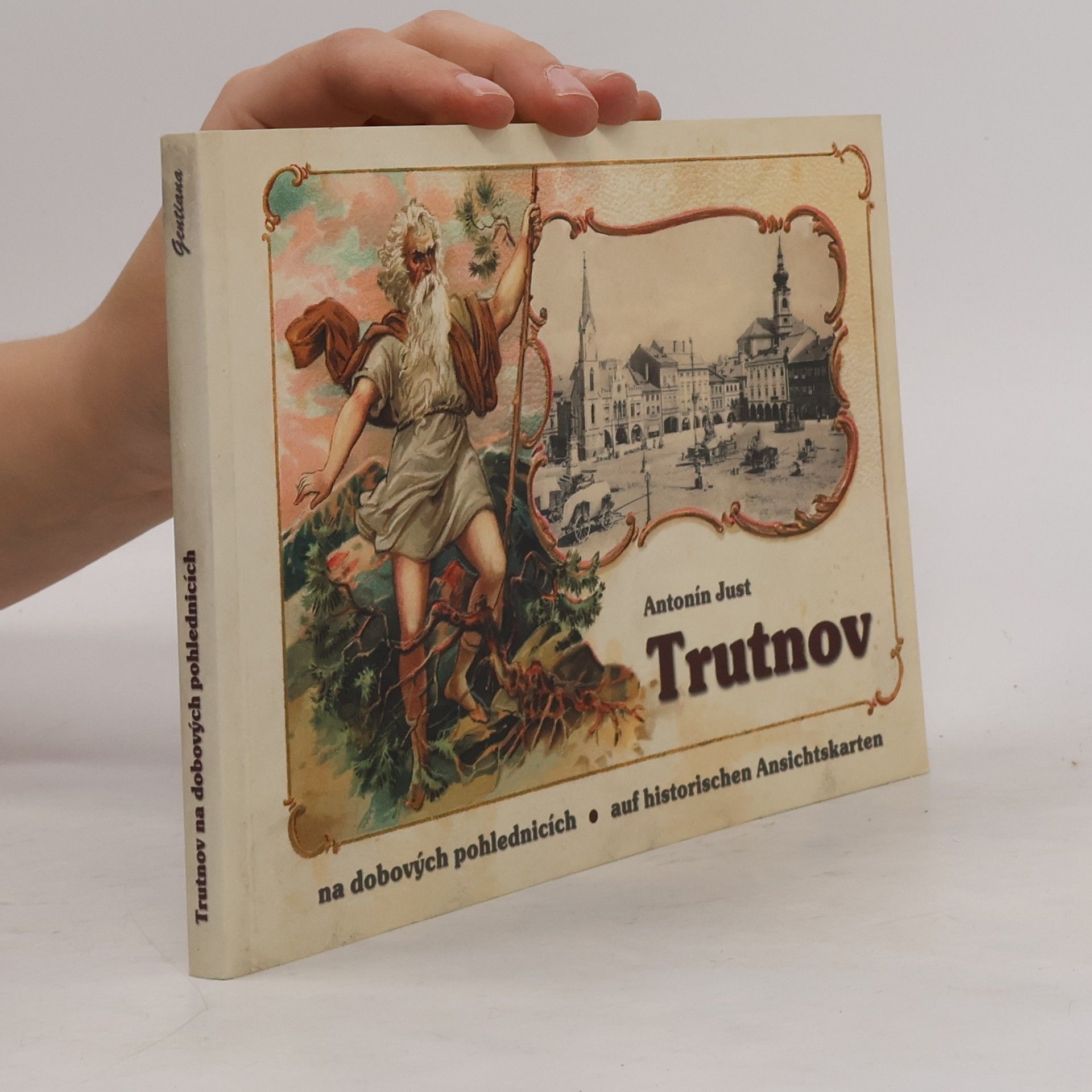 Antonín Just Trutnov na dobových pohlednicích = Trautenau auf historischen Ansichtskarten