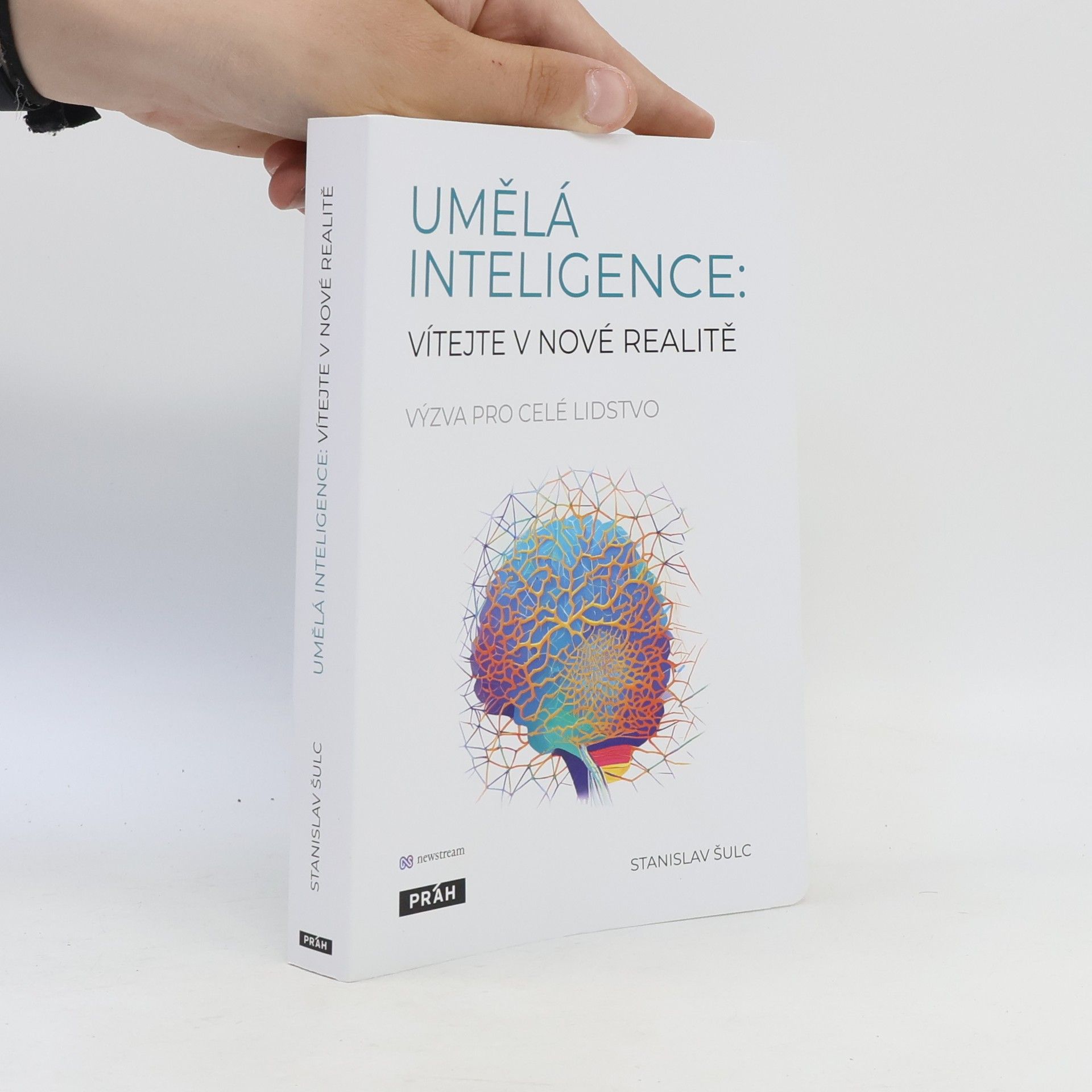 Stanislav Šulc Umělá inteligence. Vítejte v nové realitě. Výzva pro celé lidstvo