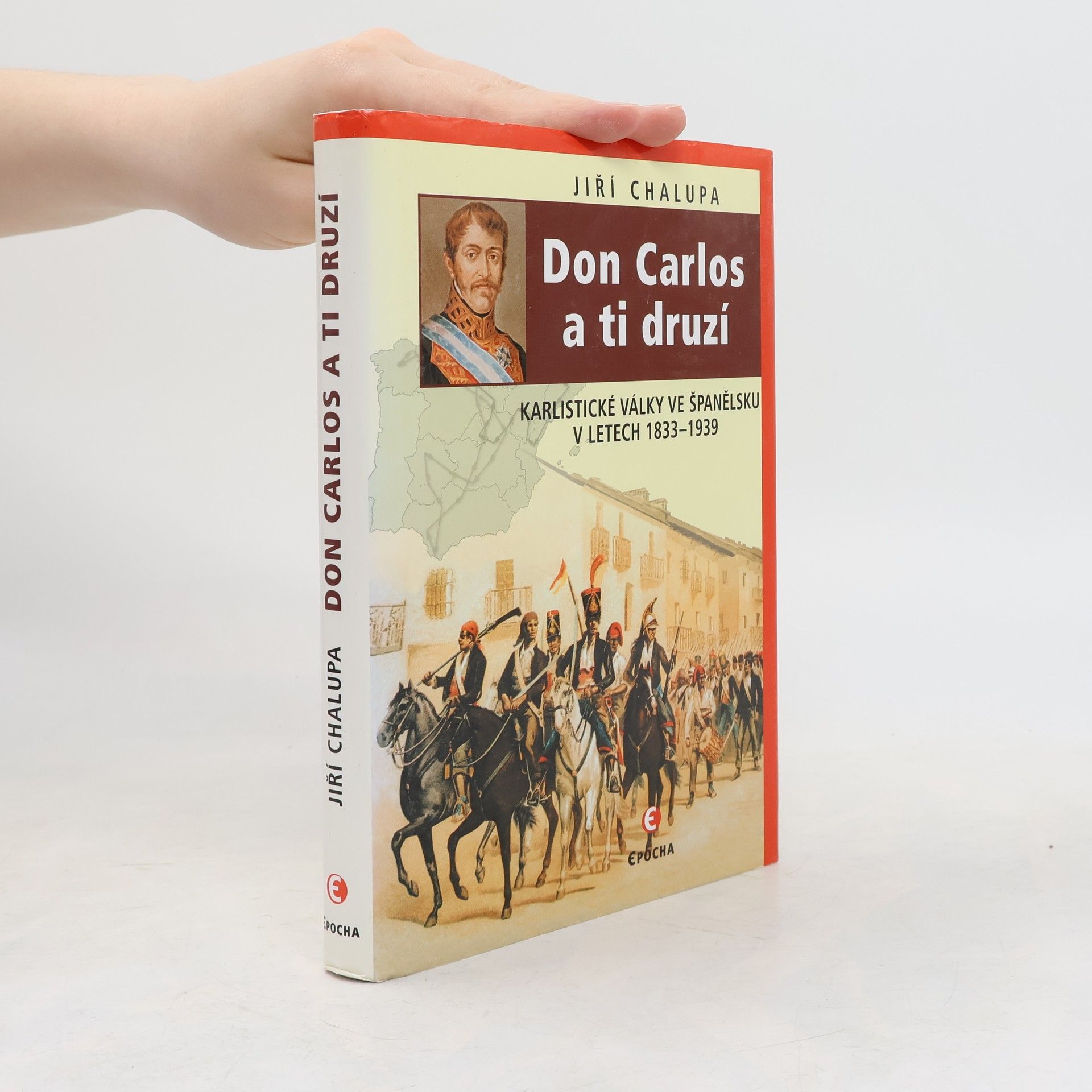 Jiří Chalupa Don Carlos a ti druzí : karlistické války ve Španělsku v letech 1833-1939