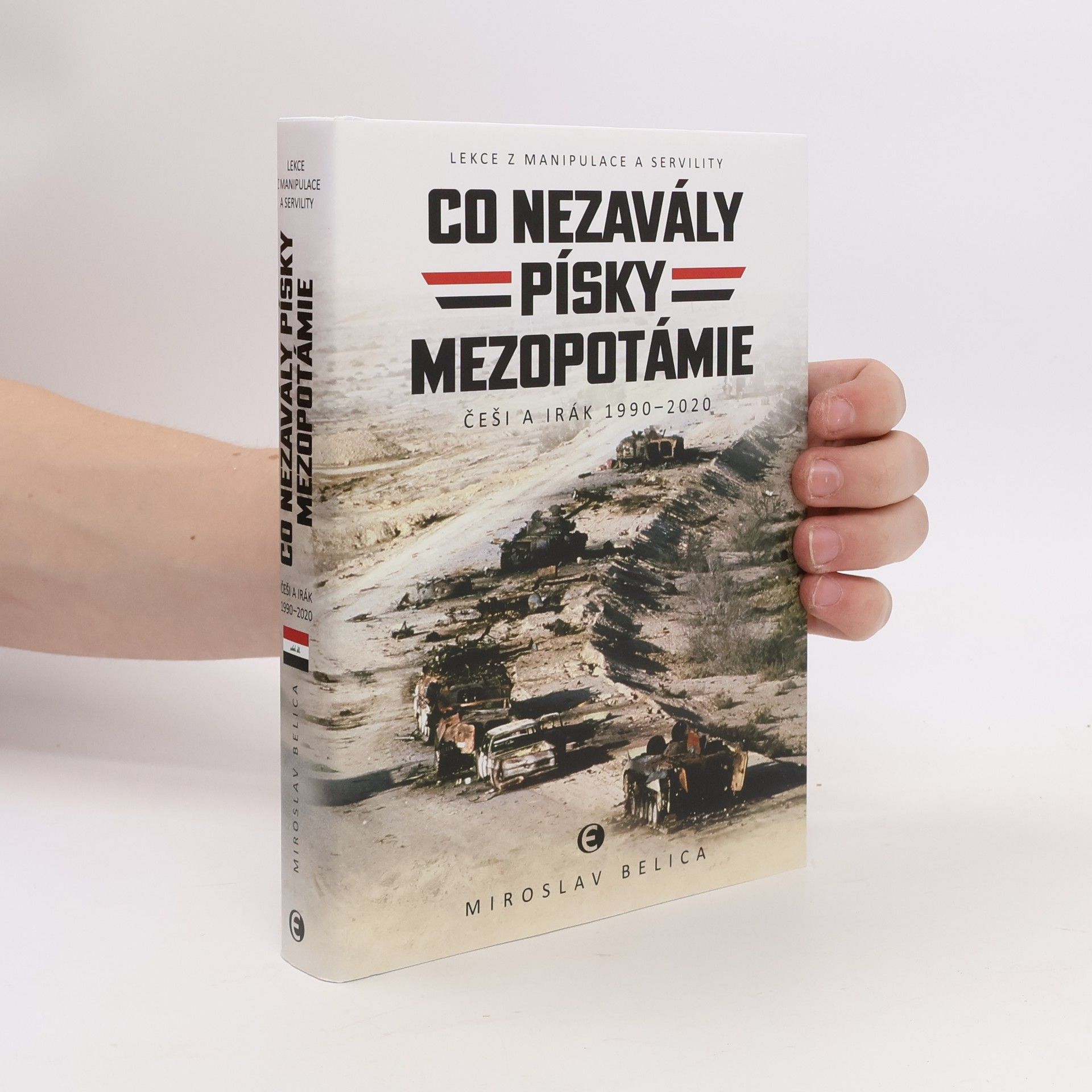 Miroslav Belica Co nezavály písky Mezopotámie - Češi a Irák 1990–2020