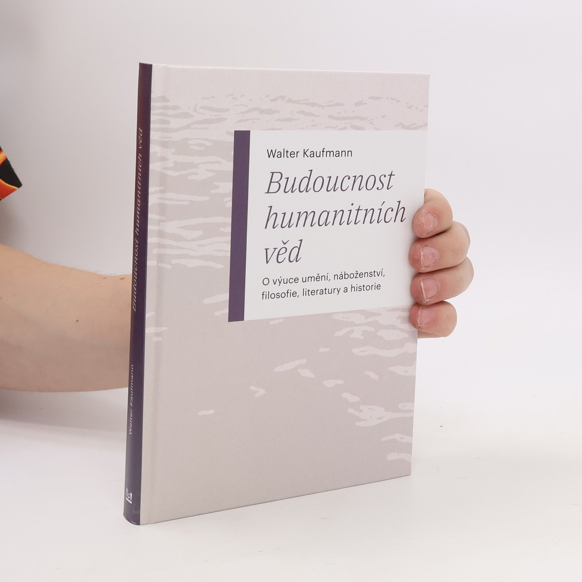 Walter Kaufmann-Bühler Budoucnost humanitních věd: O výuce umění, náboženství, filosofie, literatury a historie