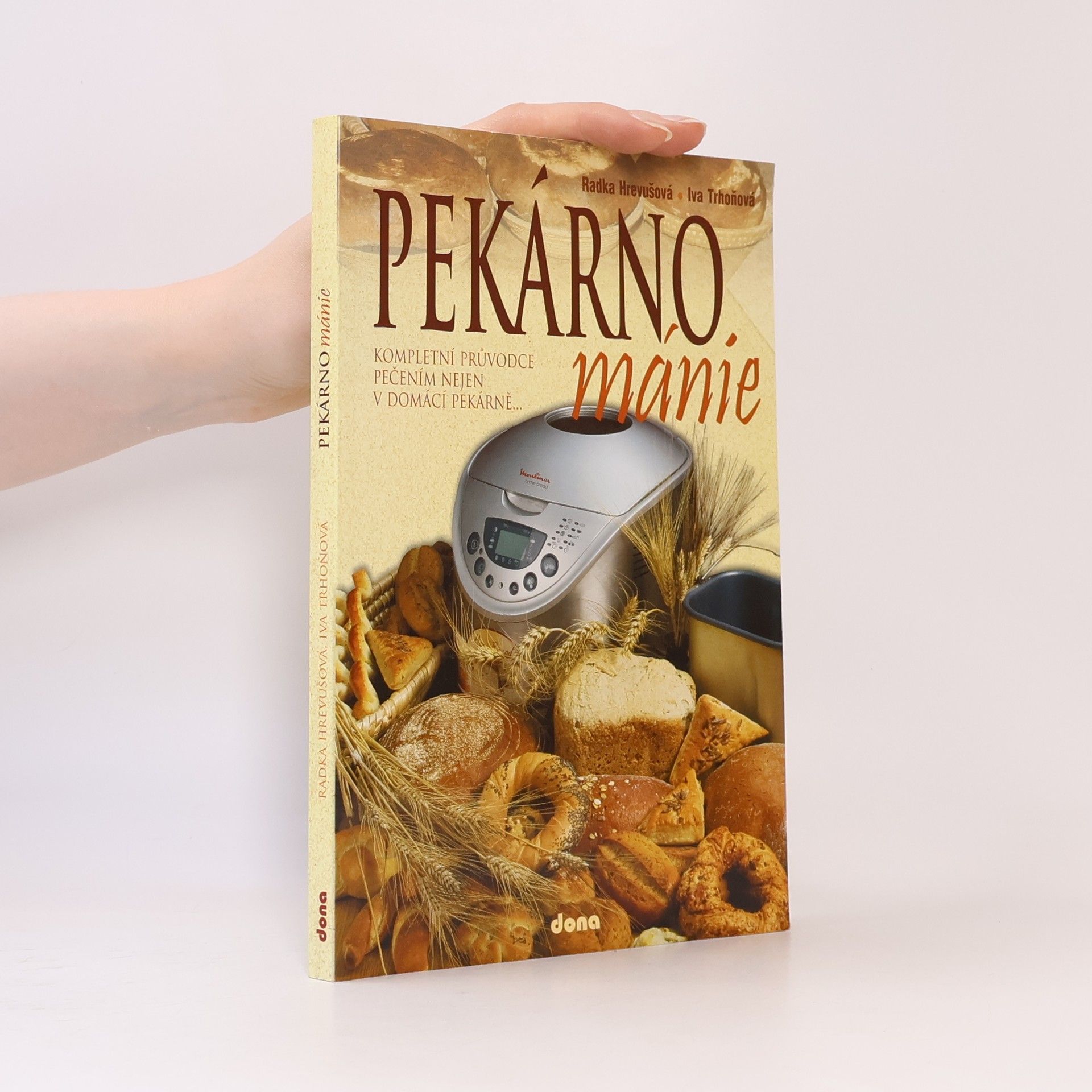 Radka Hrevušová Pekárnománie. Kompletní průvodce pečením nejen v domácí pekárně...