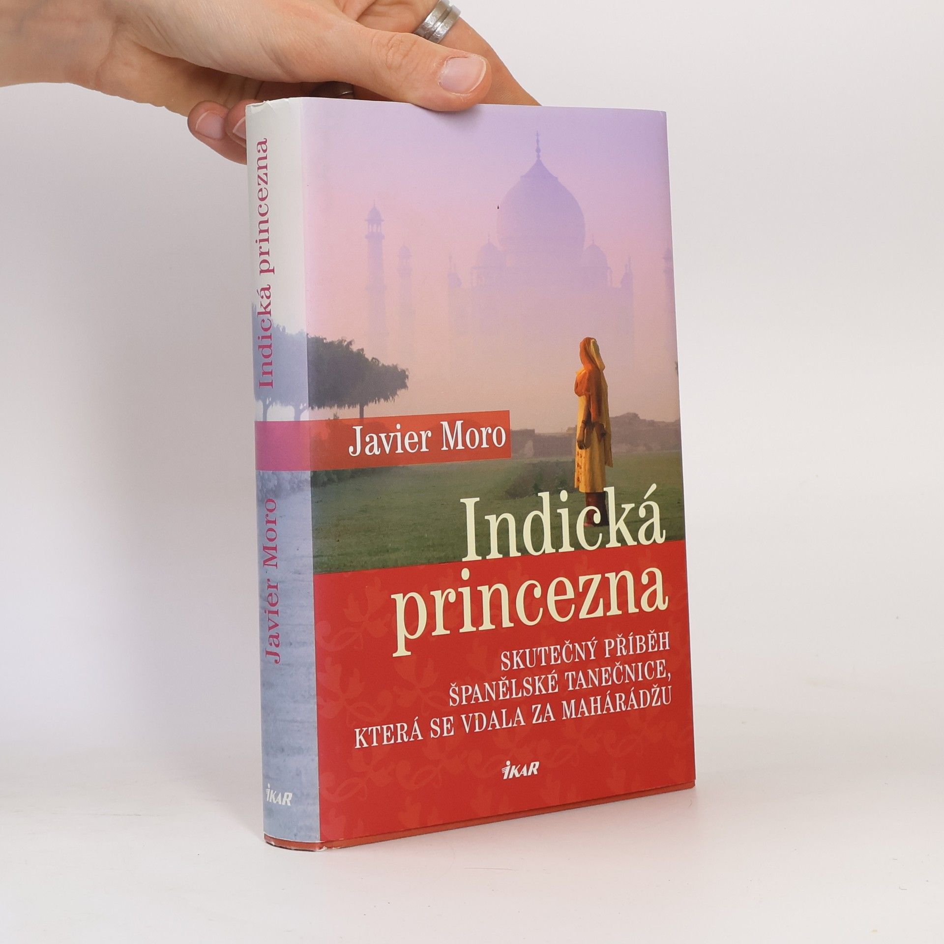 Javier Moro Indická princezna. Skutečný příběh španělské tanečnice, která se vdala za mahárádžu