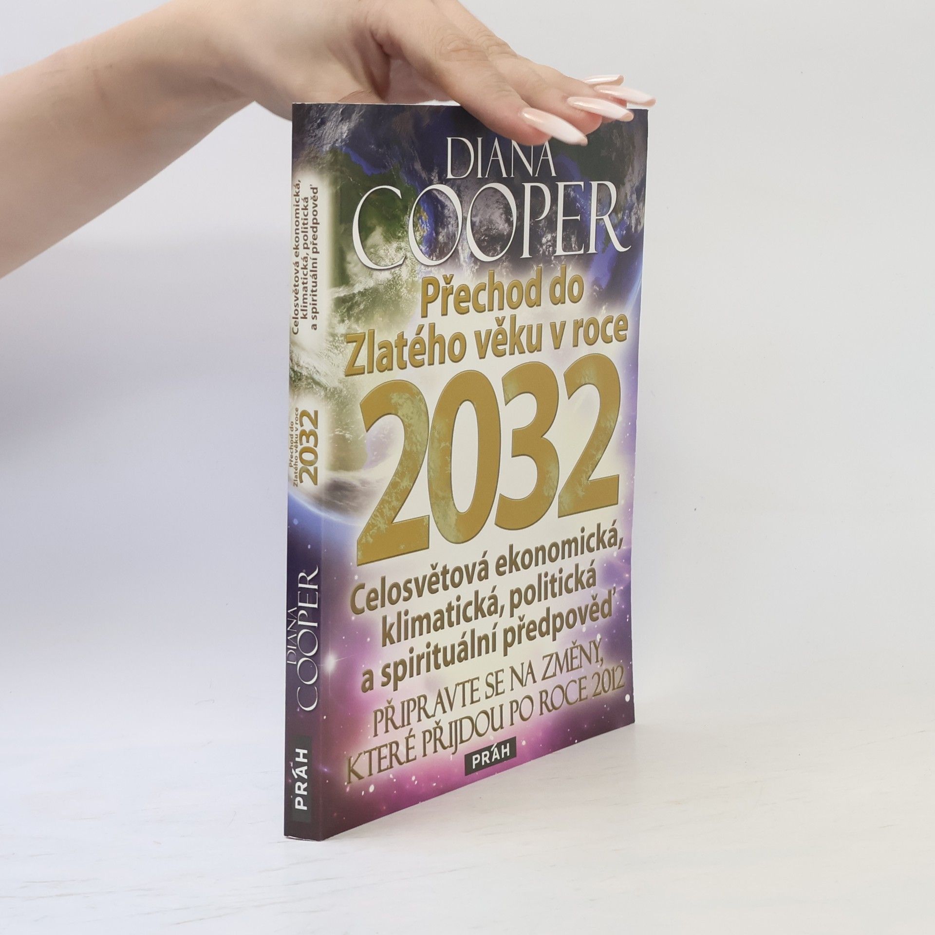 Diana Cooper Přechod do Zlatého věku v roce 2032 : celosvětová ekonomická, klimatická, politická a spirituální předpověď : připravte se na změny, které přijdou po roce 2012