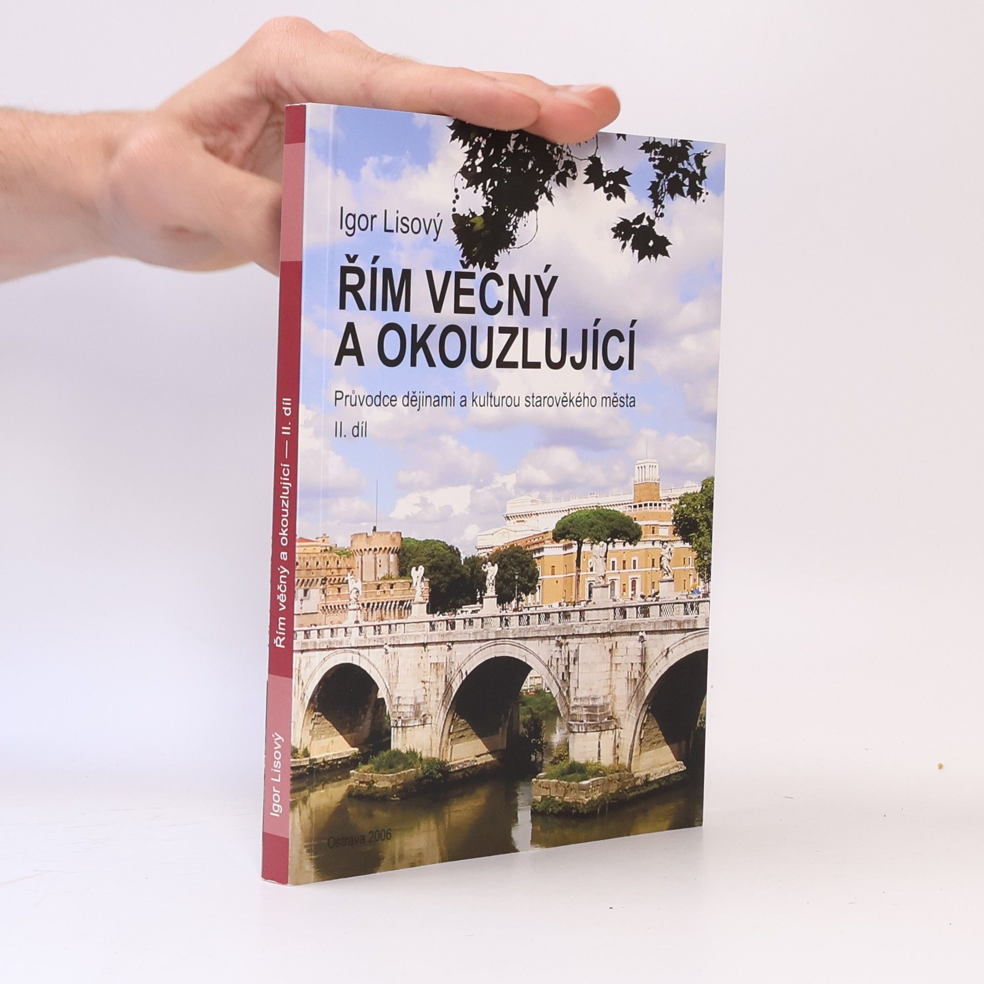 Igor Lisový Řím věčný a okouzlující : průvodce dějinami a kulturou starověkého města. II. díl