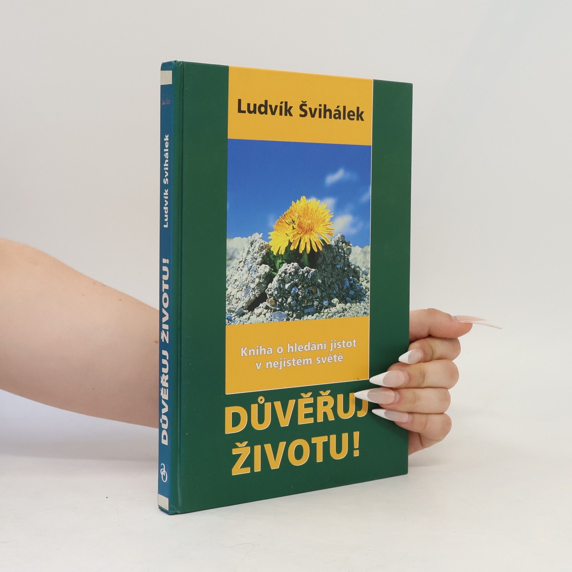 Ludvík Švihálek Důvěřuj životu! : kniha o hledání jistot v nejistém světě