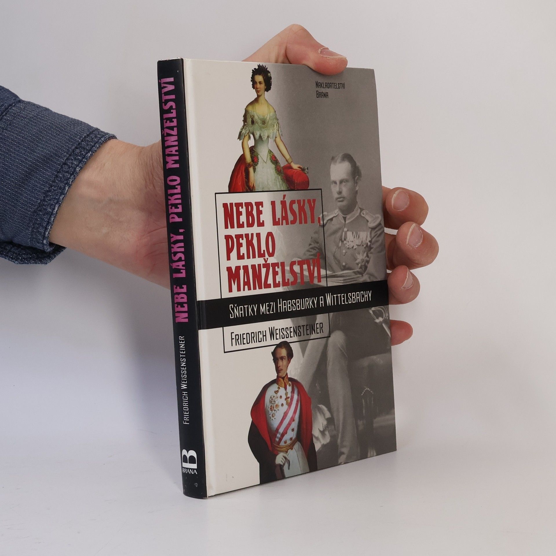 Friedrich Weissensteiner Nebe lásky, peklo manželství : sňatky mezi Habsburky a Wittelsbachy