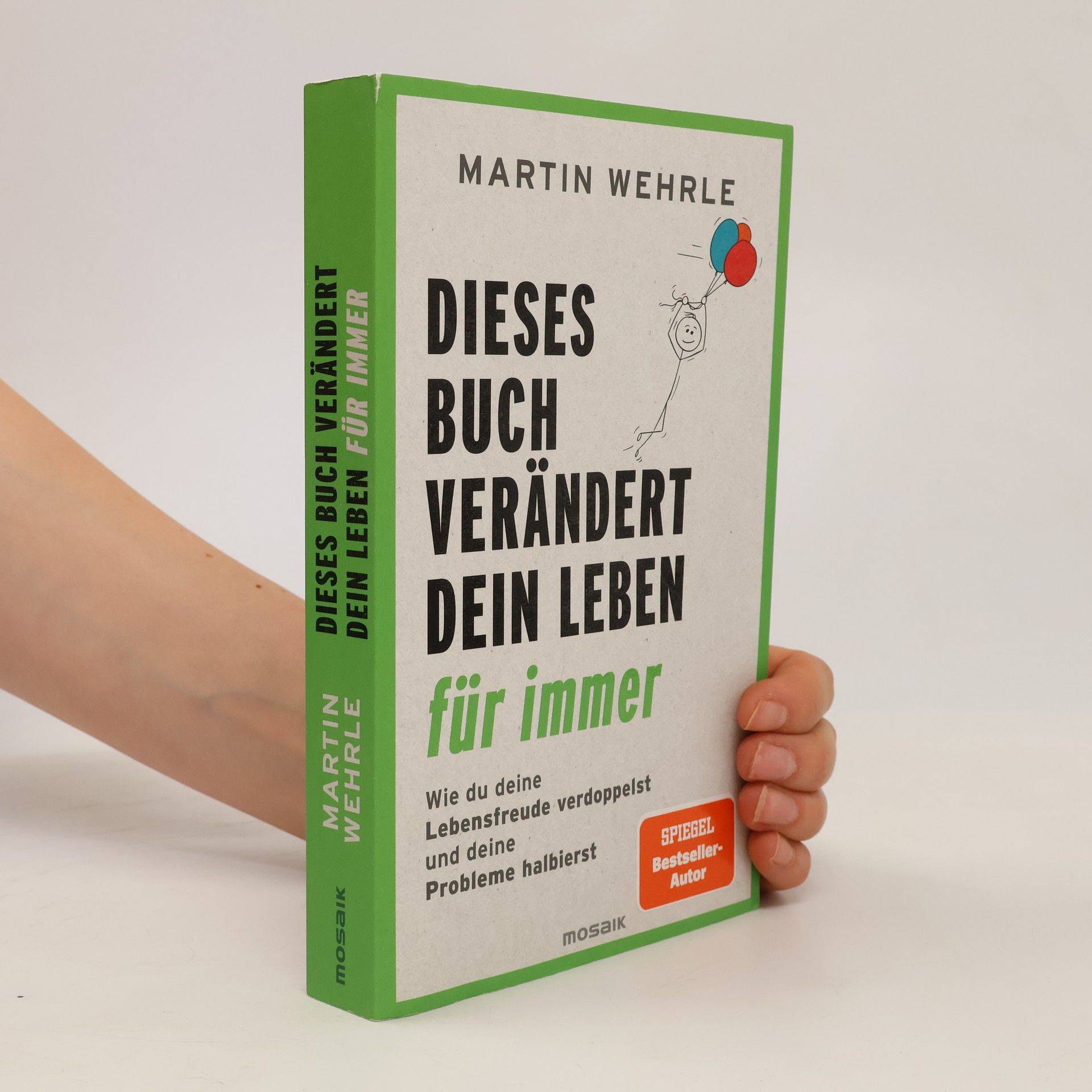 Martin Wehrle Dieses Buch verändert dein Leben für immer. Wie du deine Lebensfreude verdoppelst und deine Probleme halbierst - In 52 kleinen Schritten zu großen Zielen