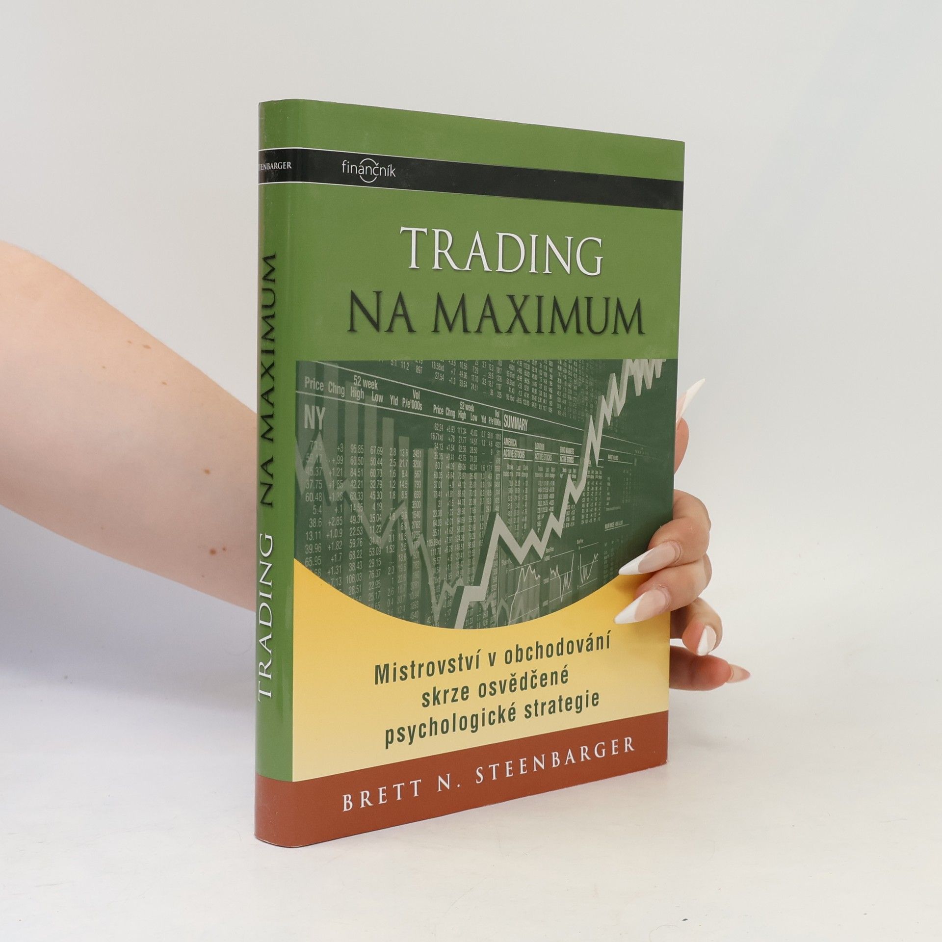 Brett N. Steenbarger Trading na maximum: Mistrovství v obchodování skrze osvědčené psychologické strategie