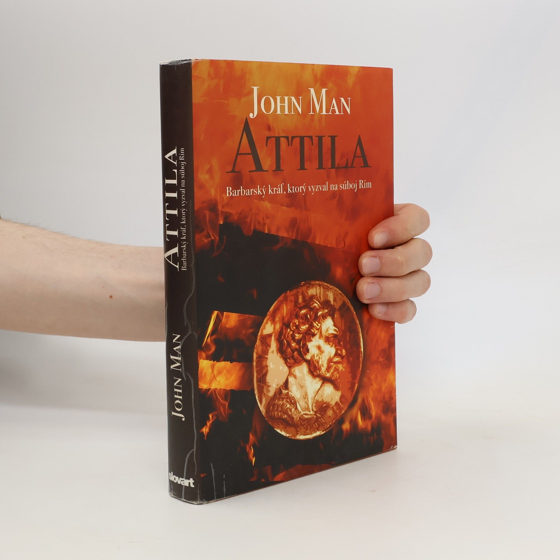 John Man Attila: Barbarský kráľ, ktorý vyzval na súboj Rím