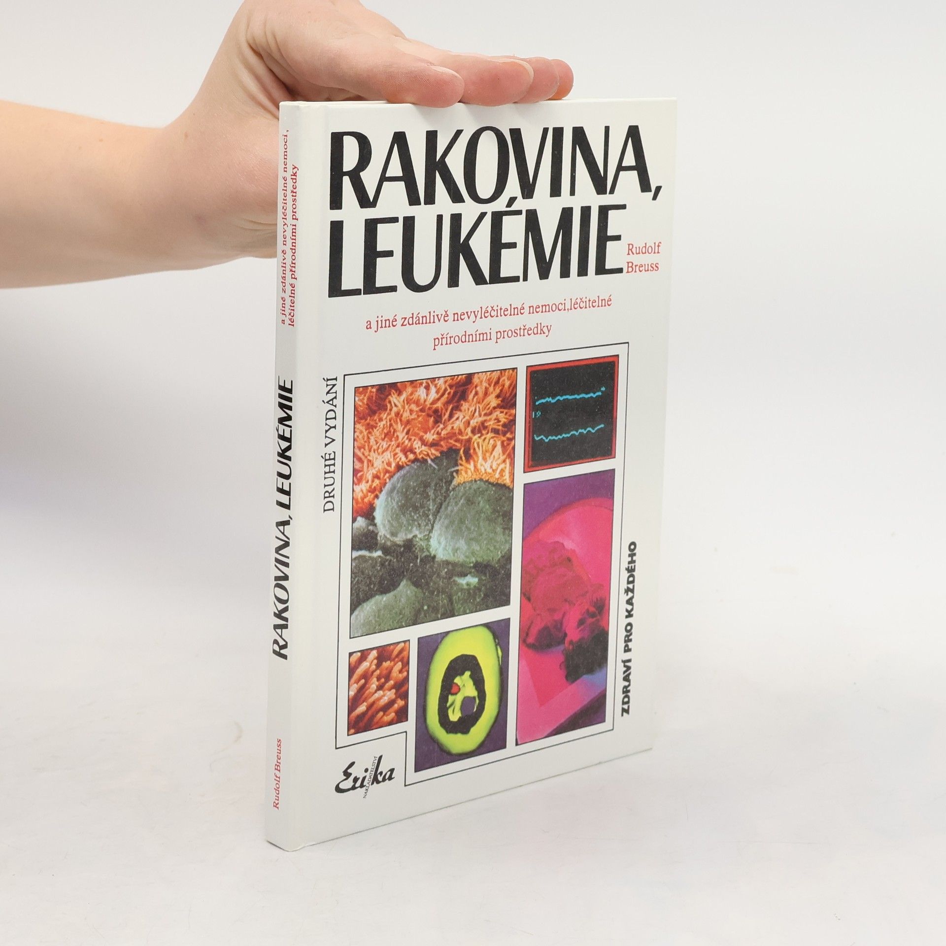 Rudolf Breuss Rakovina, leukémie a jiné zdánlivě nevyléčitelné nemoci, které jsou léčitelné přírodními prostředky: Záznamy z tisíců zkušeností k blahu všeho lidstva na přání mnoha vyléčených pacientů a také na přání dobrých lékařů