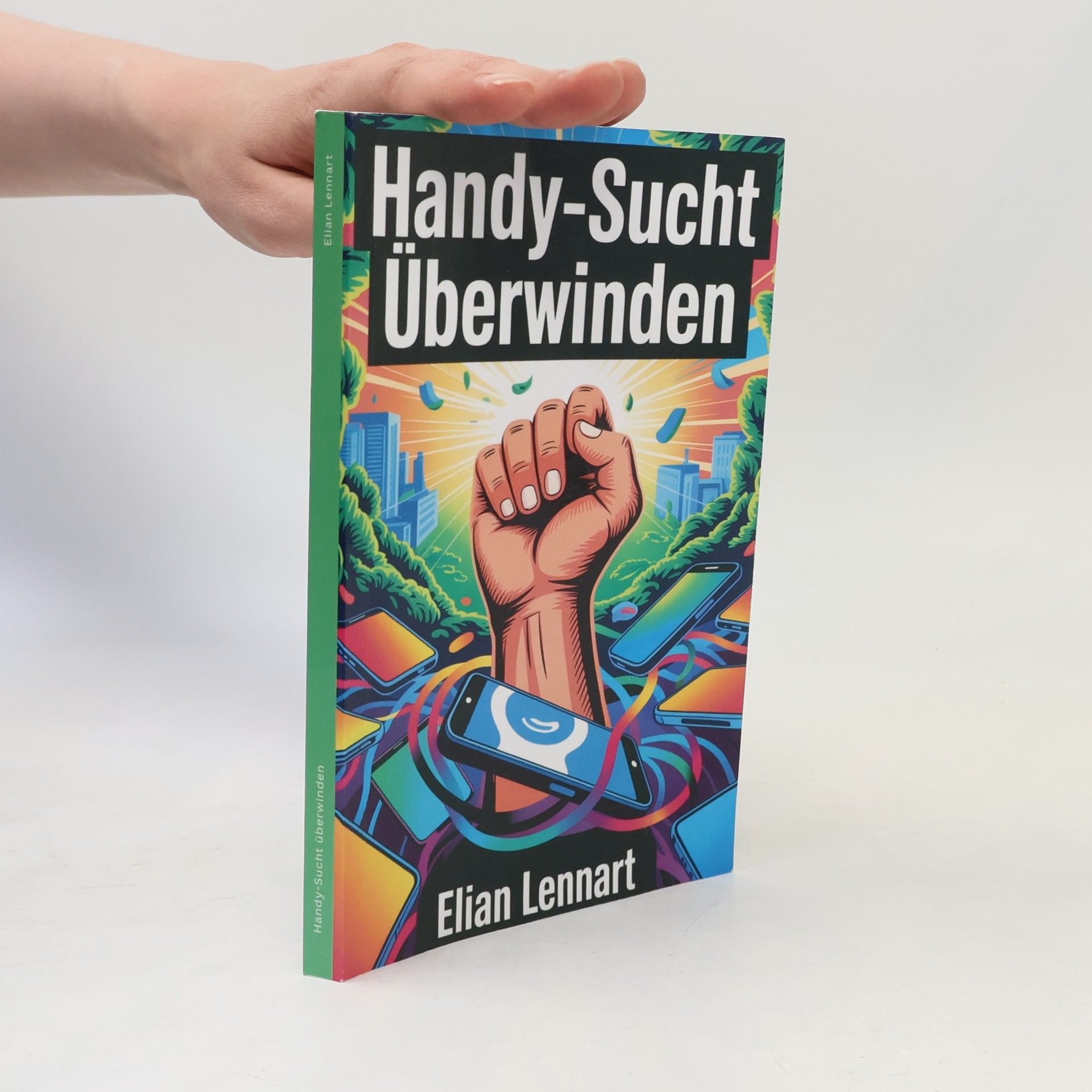 Elian Lennart Handy-Sucht überwinden: Wieder frei werden von digitaler Abhängigkeit – zurück zu echtem Leben, Fokus und innerer Ruhe