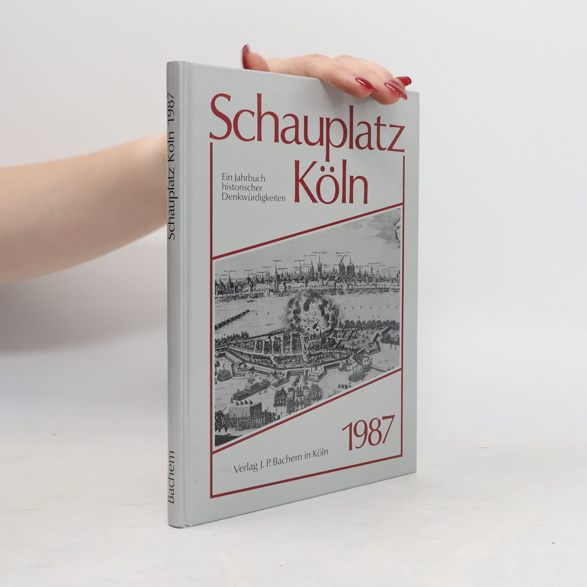 Autorenkollektiv Schauplatz Köln 1987. Ein Jahrbuch historischer Denkwürdigkeiten