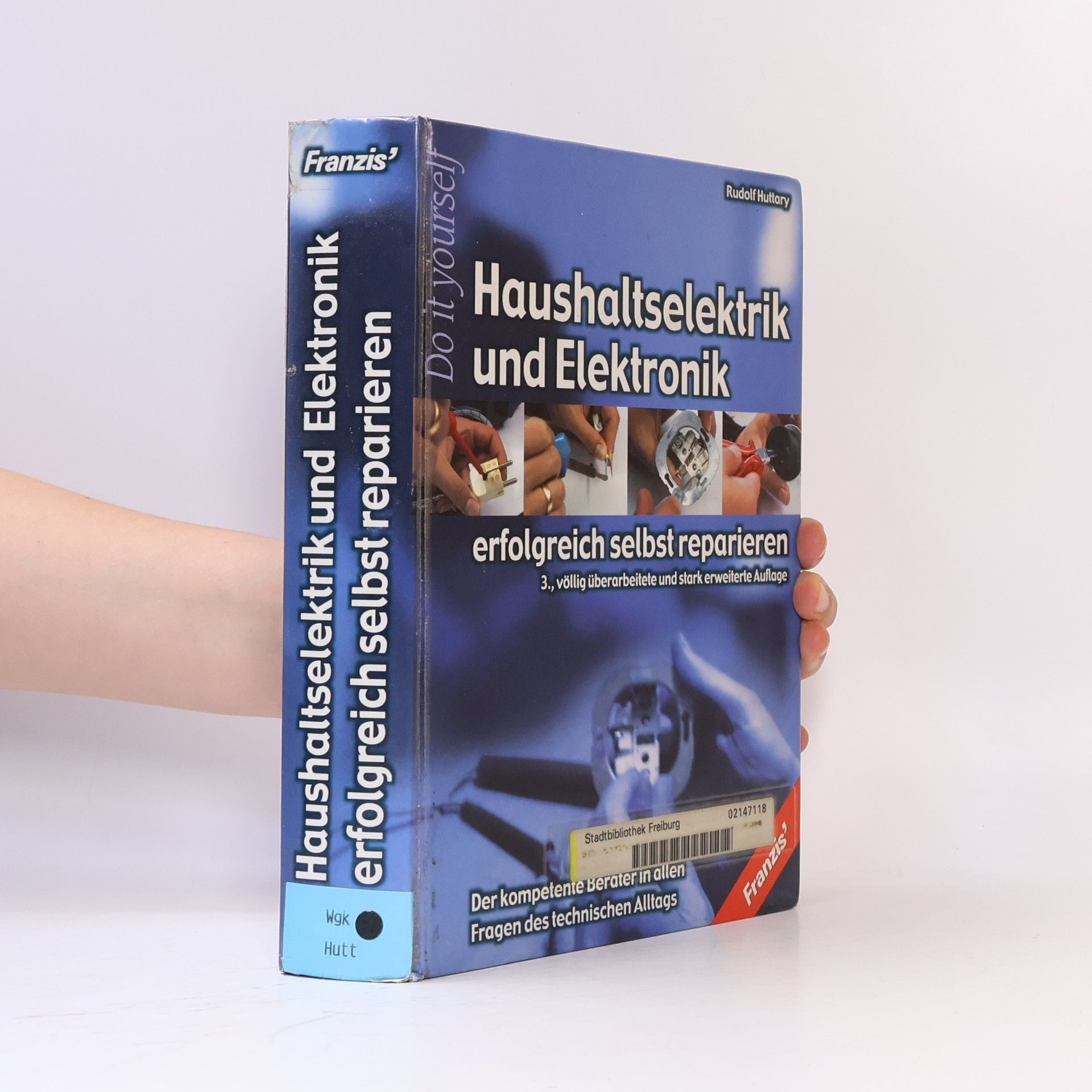 Rudolf Huttary Haushaltselektrik und Elektronik erfolgreich selbst reparieren. Der komplette Berater in allen Fragen des technischen Alltags. 3., völlig überarbeitete und stark erweiterte Auflage