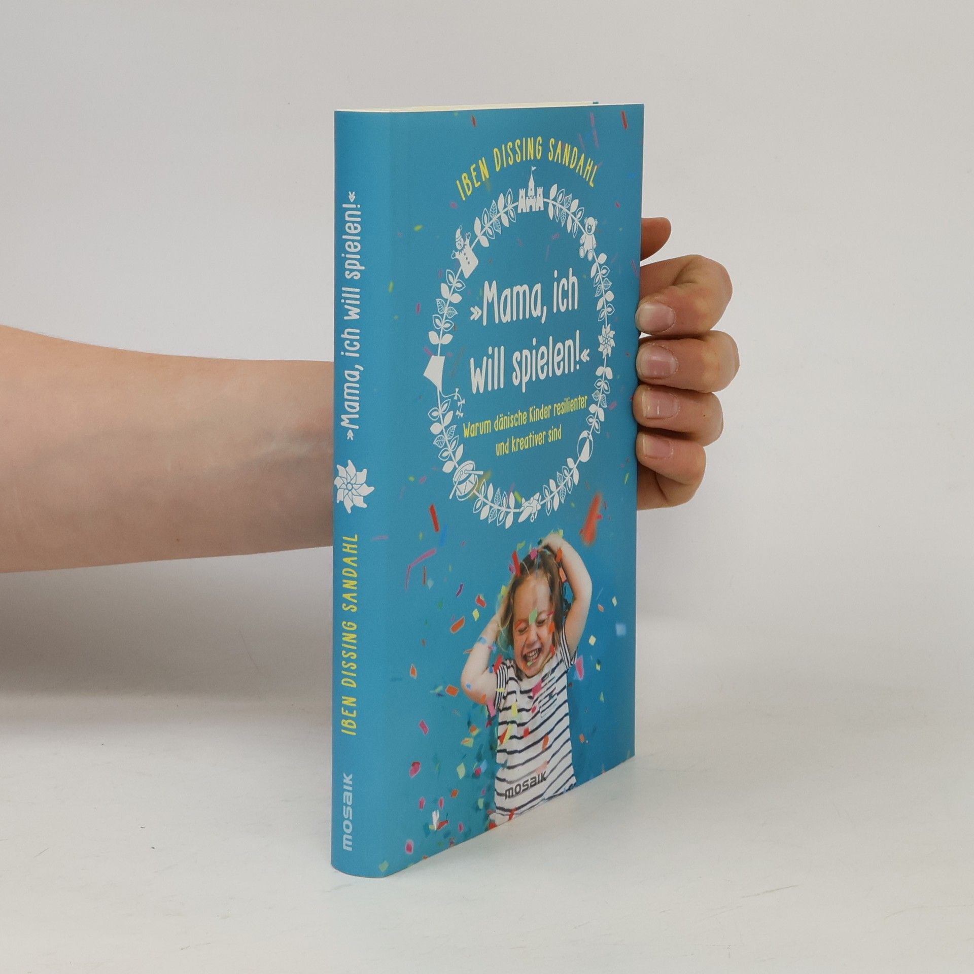 Iben Dissing Sandahl »Mama, ich will spielen!«. Warum dänische Kinder resilienter und kreativer sind