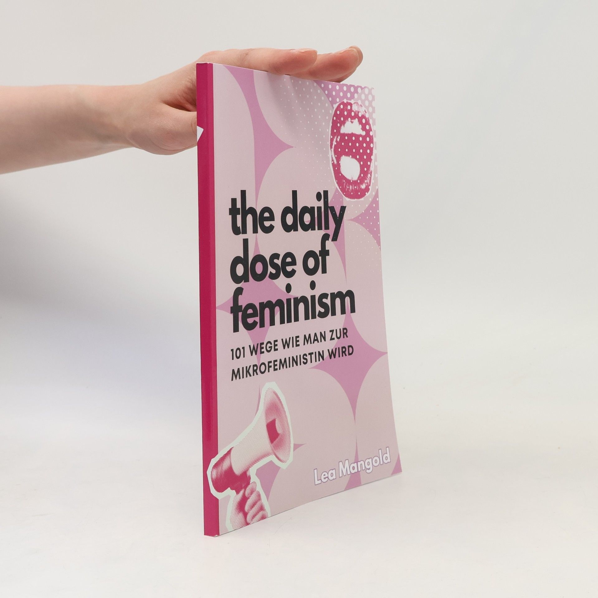 Lea Mangold The Daily Dose of Feminism - 101 Wege, wie man zur Mikrofeministin wird: Mikrofeminismus aber Makro-Wirkung
