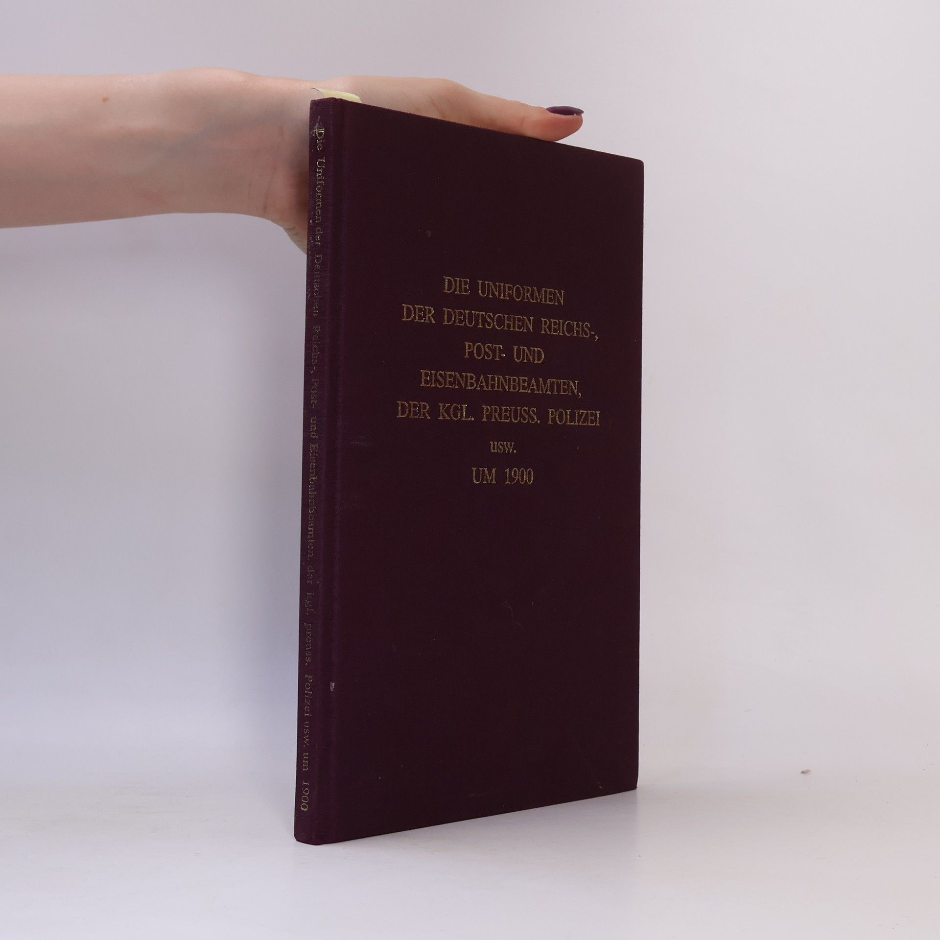 Autorenkollektiv Die Uniformen der deutschen Reichs-, Post- und Eisenbahnbeamten, der Kgl. Preuss. Polizei usw. um 1900