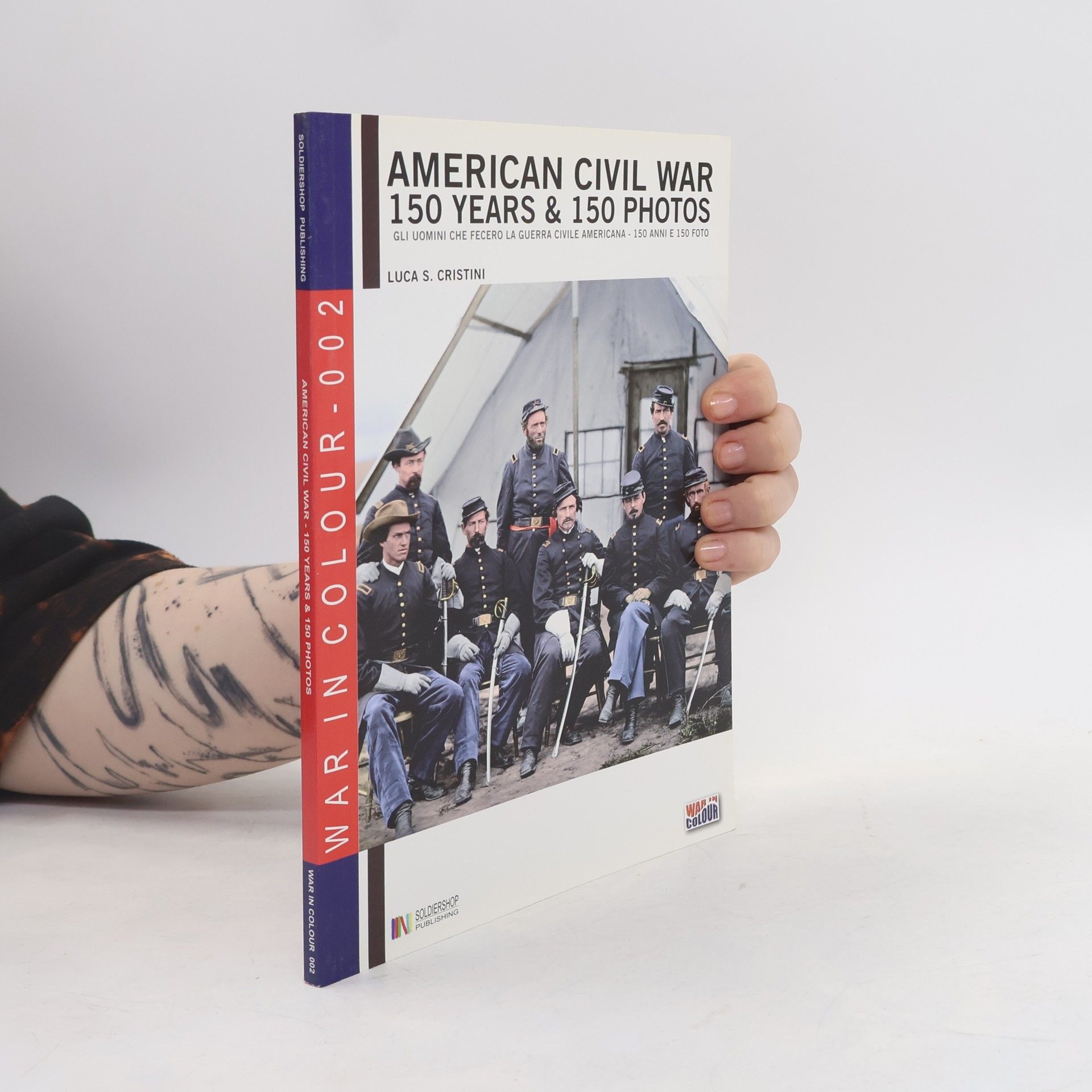 War in Colour - 2: American Civil War. 150 Years & 150 Photos. Gli uomini che fecero la Guerra Civile Americana. Ediz. italiana e inglese