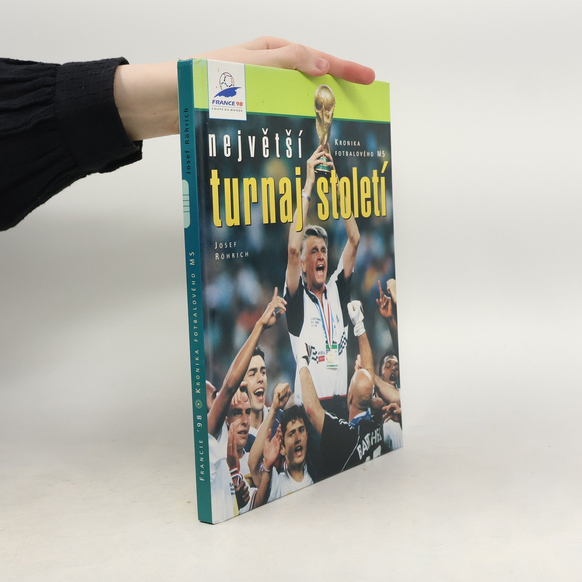 Josef Röhrich Největší turnaj století. Francie '98. Kronika fotbalového MS