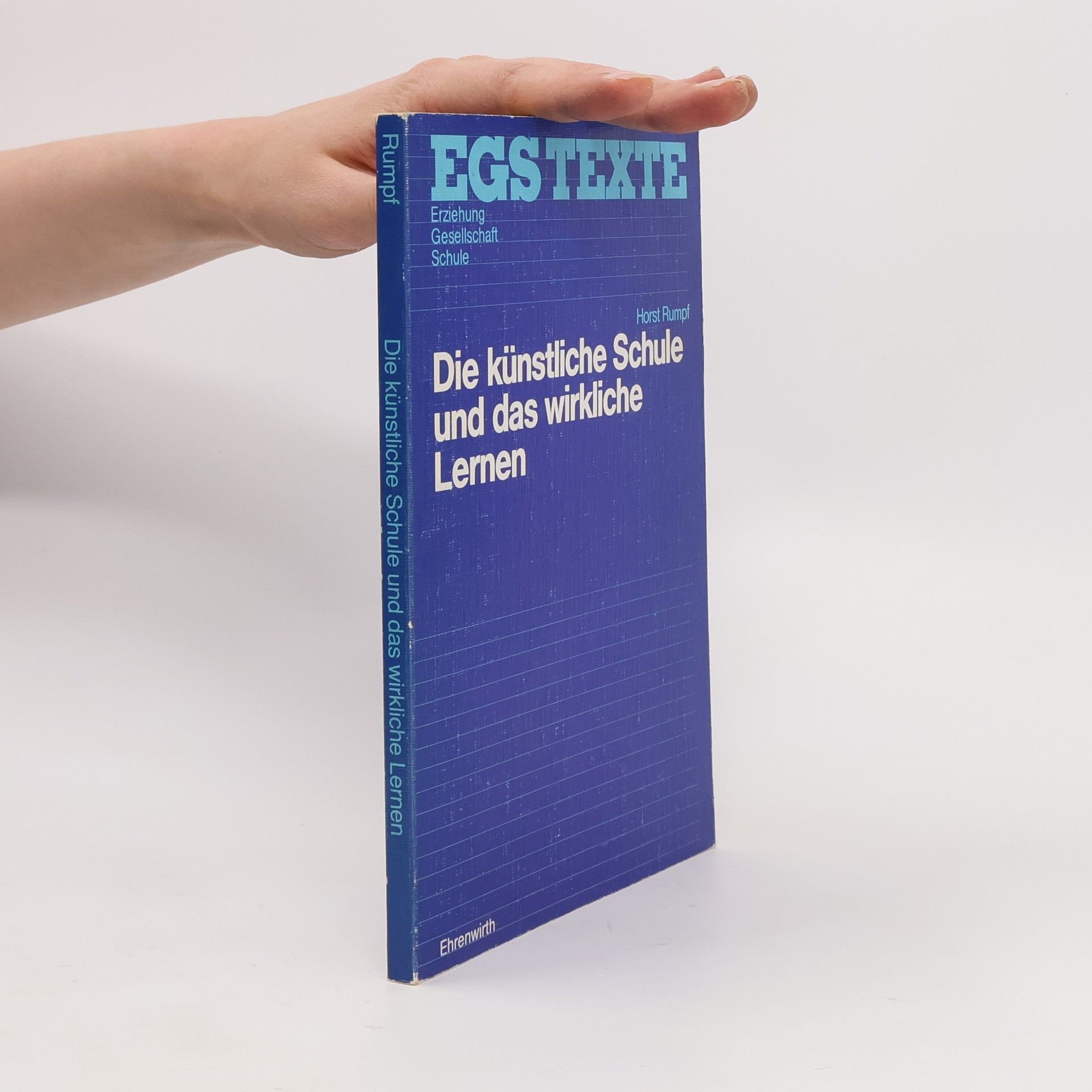 Horst Rumpf EGS Texte / Erziehung, Gesellschaft, Schule: Die künstliche Schule und das wirkliche Lernen