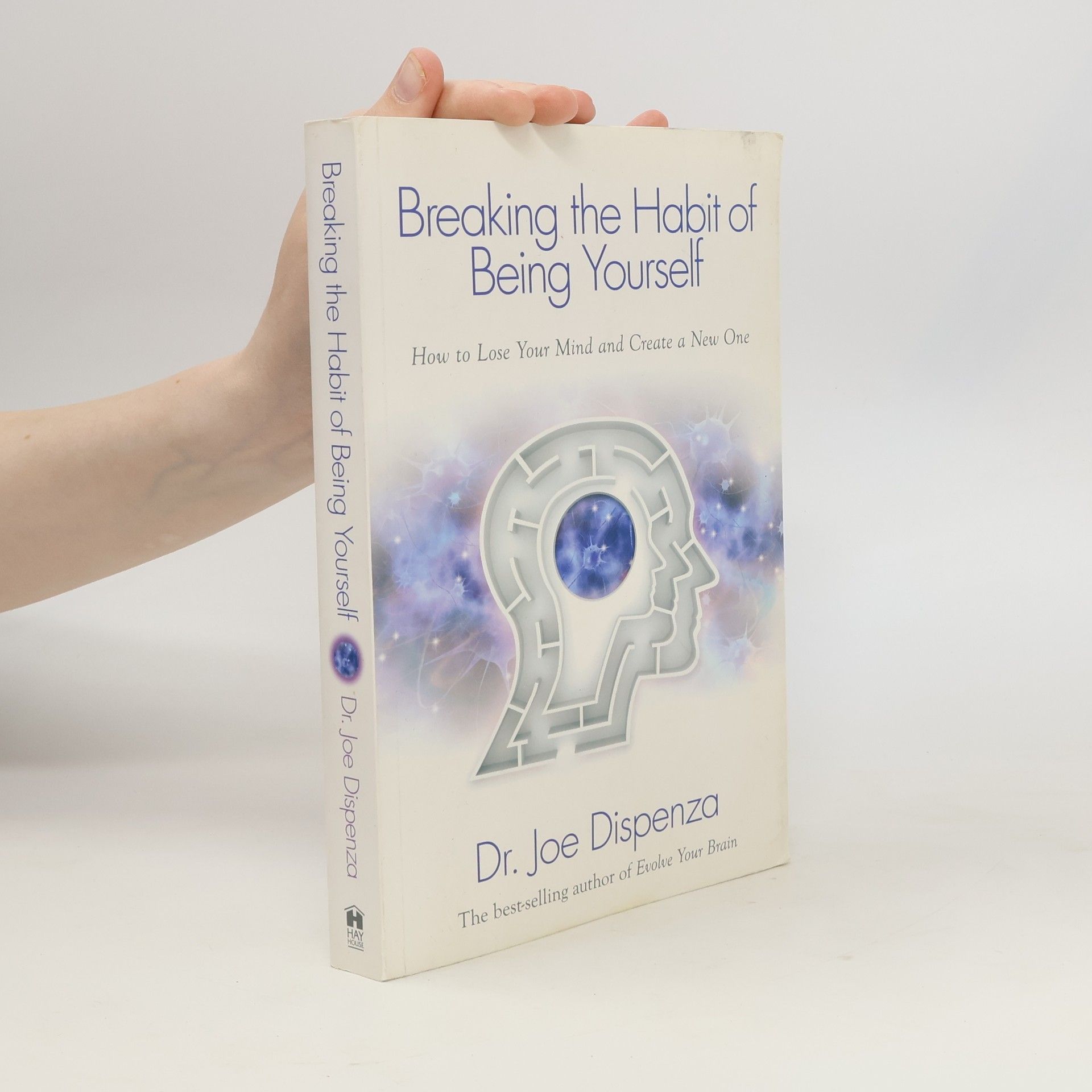 Joe Dispenza Breaking the Habit of Being Yourself. How to Lose Your Mind and Create a New One