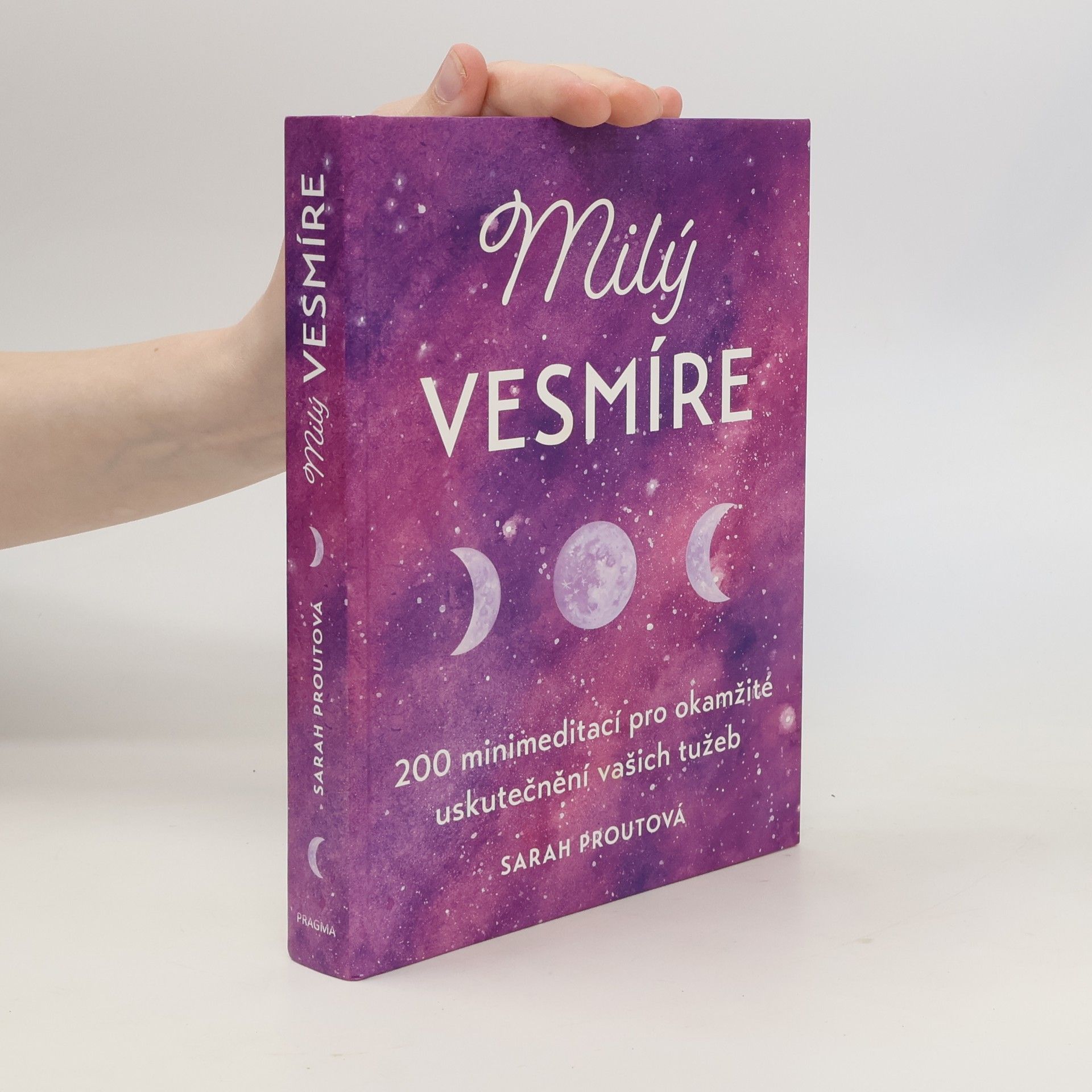 Sarah Prout Milý vesmíre : 200 minimeditací pro okamžité uskutečnění vašich tužeb