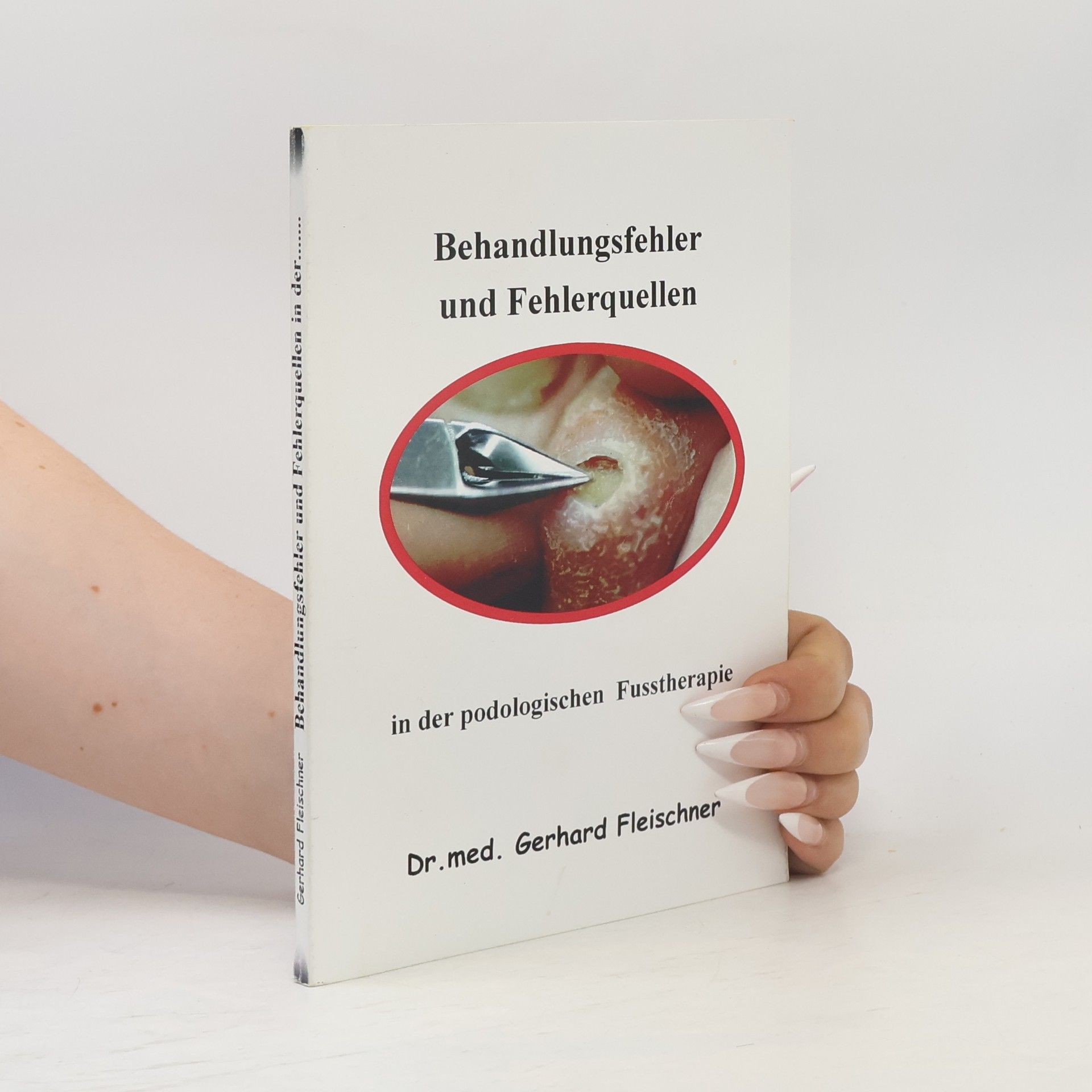 Gerhard Fleischner Behandlungsfehler und Fehlerquellen in der podologischen Fusstherapie