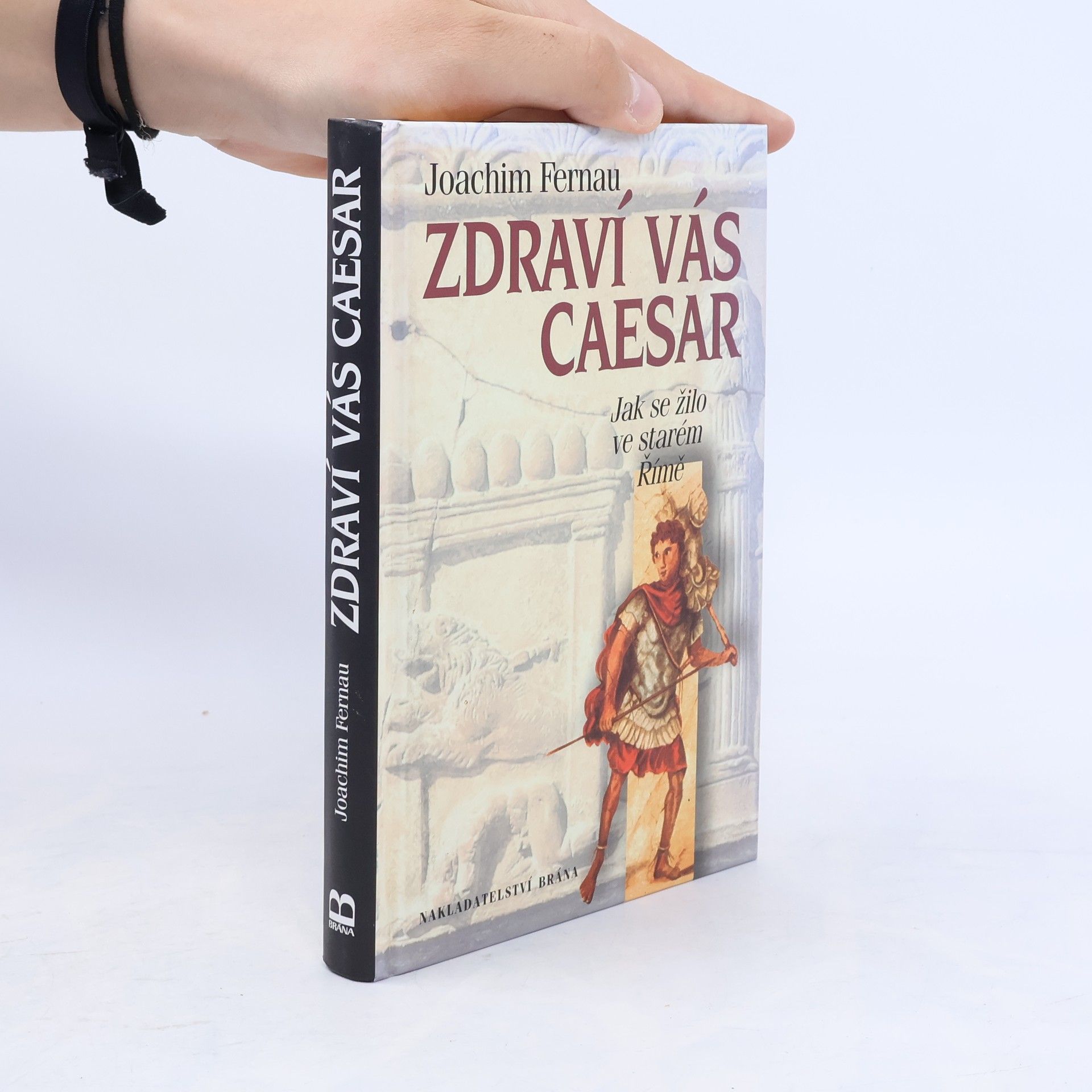 Joachim Fernau Zdraví vás Caesar. Jak se žilo ve starém Římě