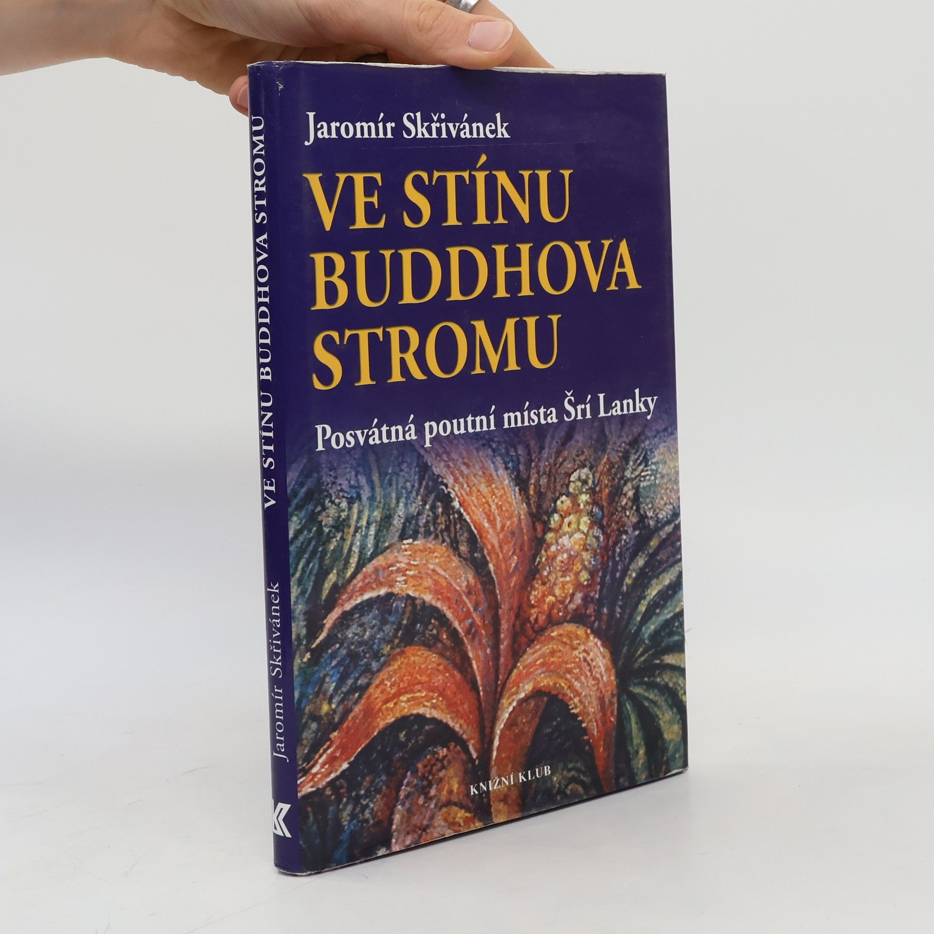 Jaromír Skřivánek Ve stínu Buddhova stromu. Posvátná poutní místa Šrí Lanky