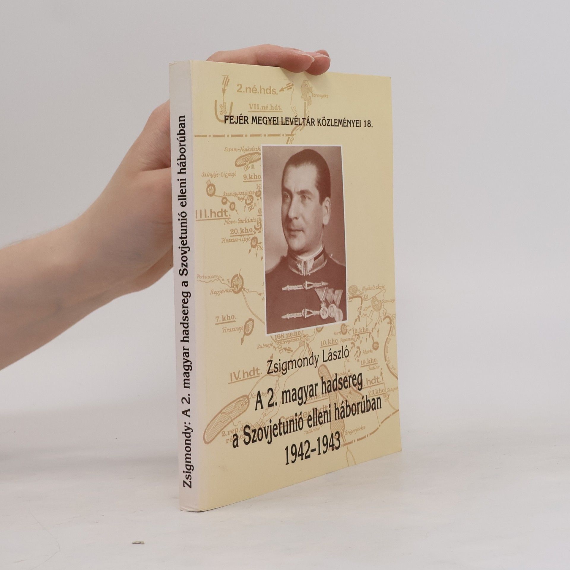 László Zsigmondy A 2. magyar hadsereg a Szovjetunió elleni háborúban 1942-1943
