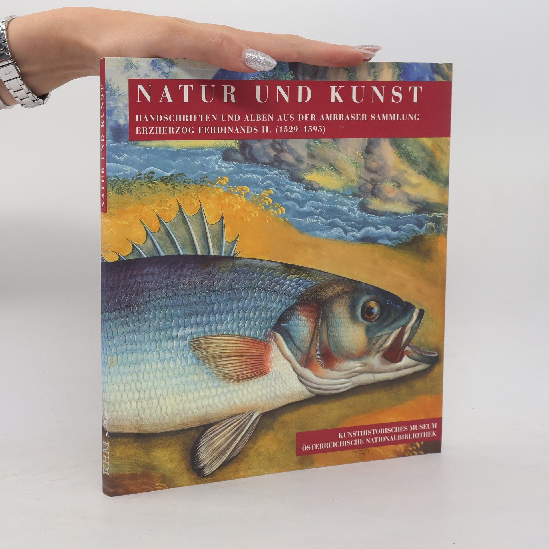 Autorenkollektiv Natur und Kunst : Handschriften und Alben aus der Ambraser Sammlung Erzherzog Ferdinands II. (1529-1595)