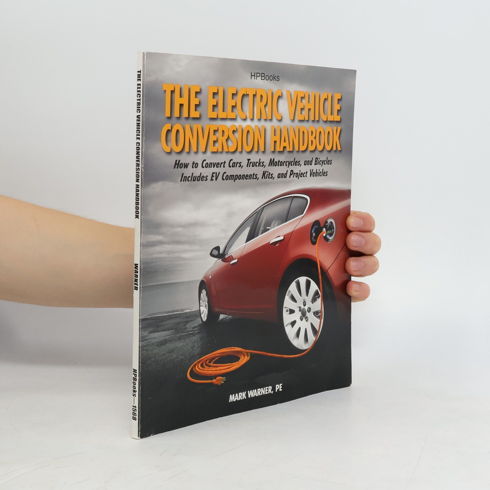 Mark Warner The Electric Vehicle Conversion Handbook: How to Convert Cars, Trucks, Motorcycles, and Bicycles -- Includes Ev Components, Kits, and Project Vehicles