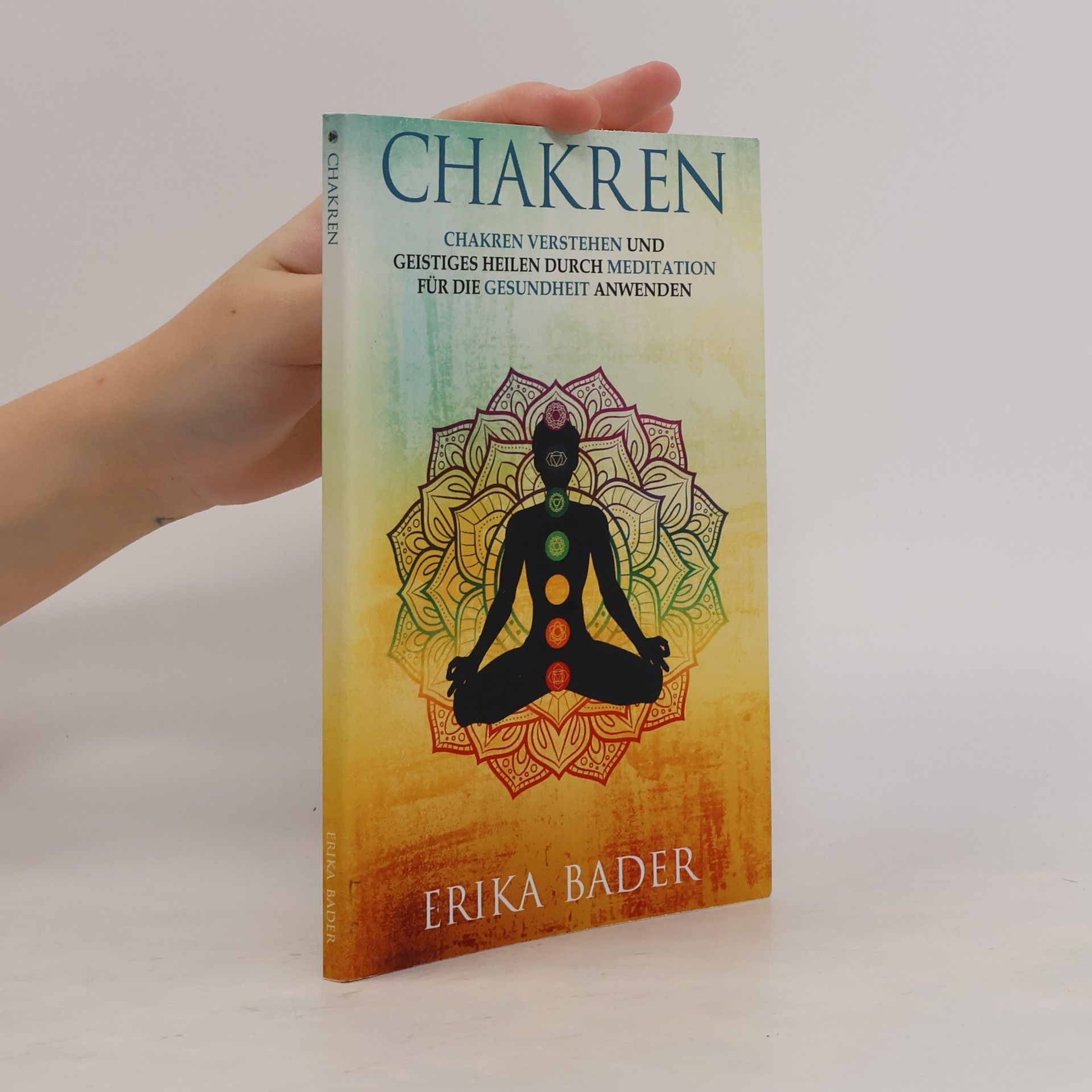 Erika Bader Chakren verstehen und geistiges Heilen durch Meditation für die Gesundheit anwenden