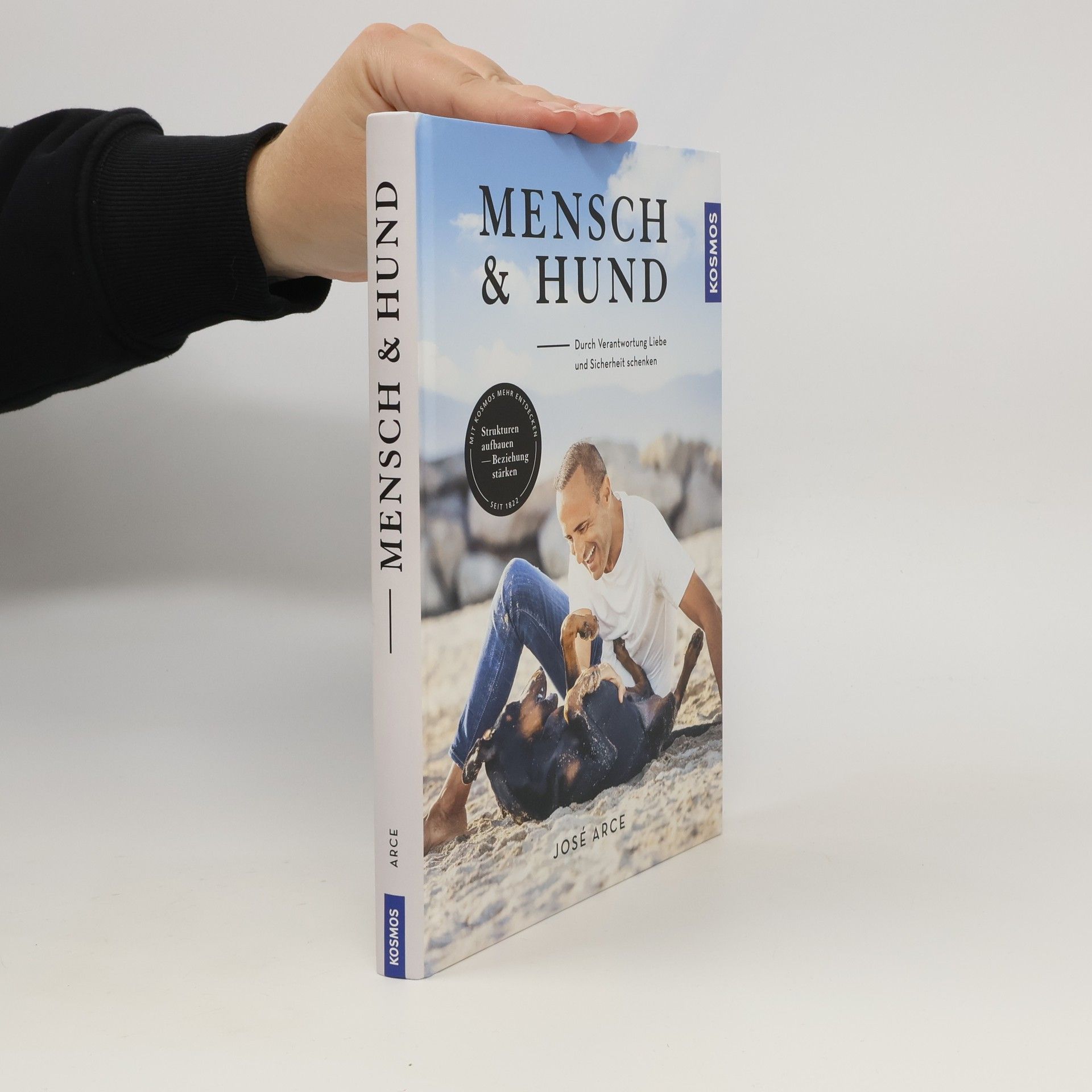 José Arce Mensch & Hund. Durch Verantwortung Liebe und Sicherheit schenken - Strukturen aufbauen, Beziehung stärken