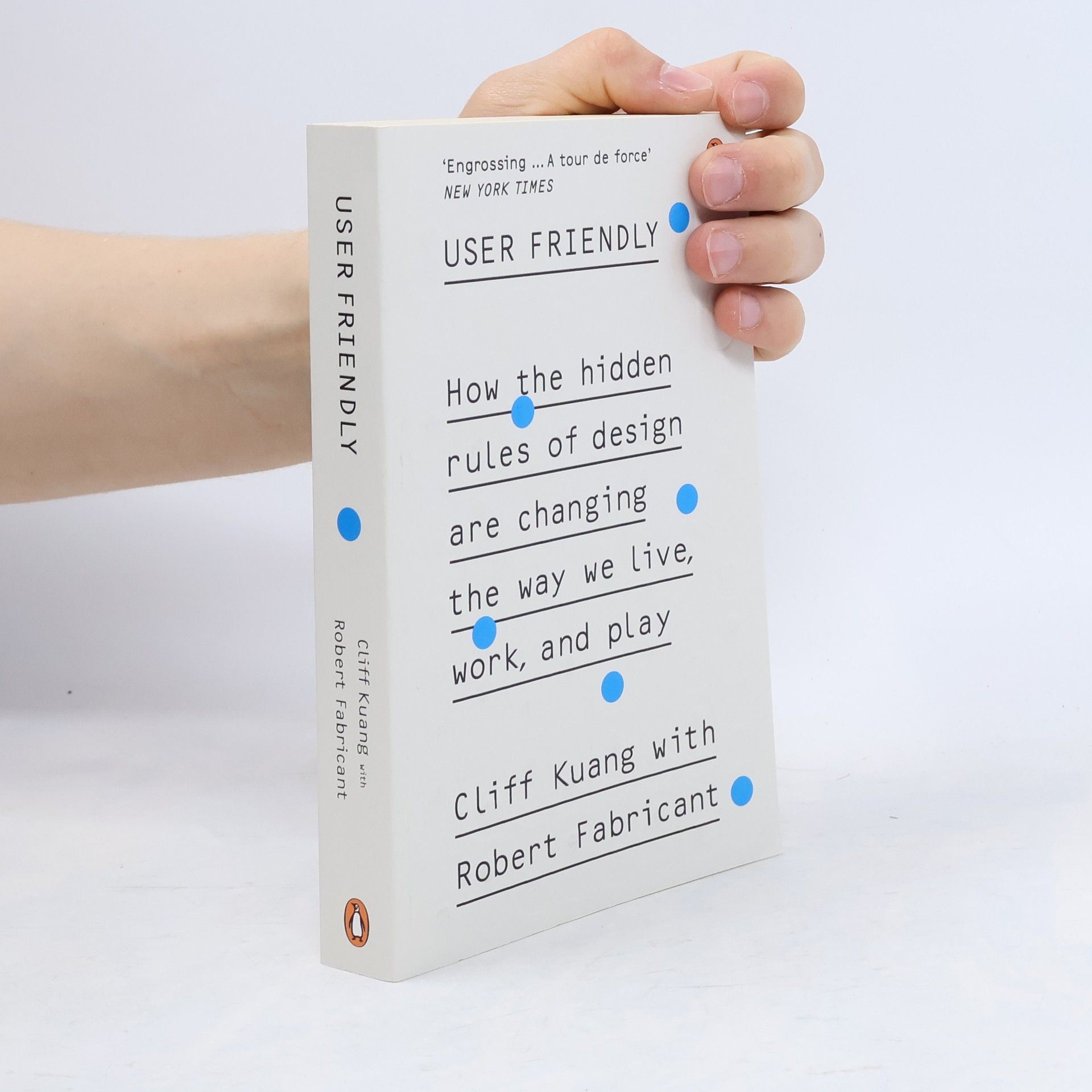 Cliff Kuang User friendly : how the hidden rules of design are changing the way we live, work, and play