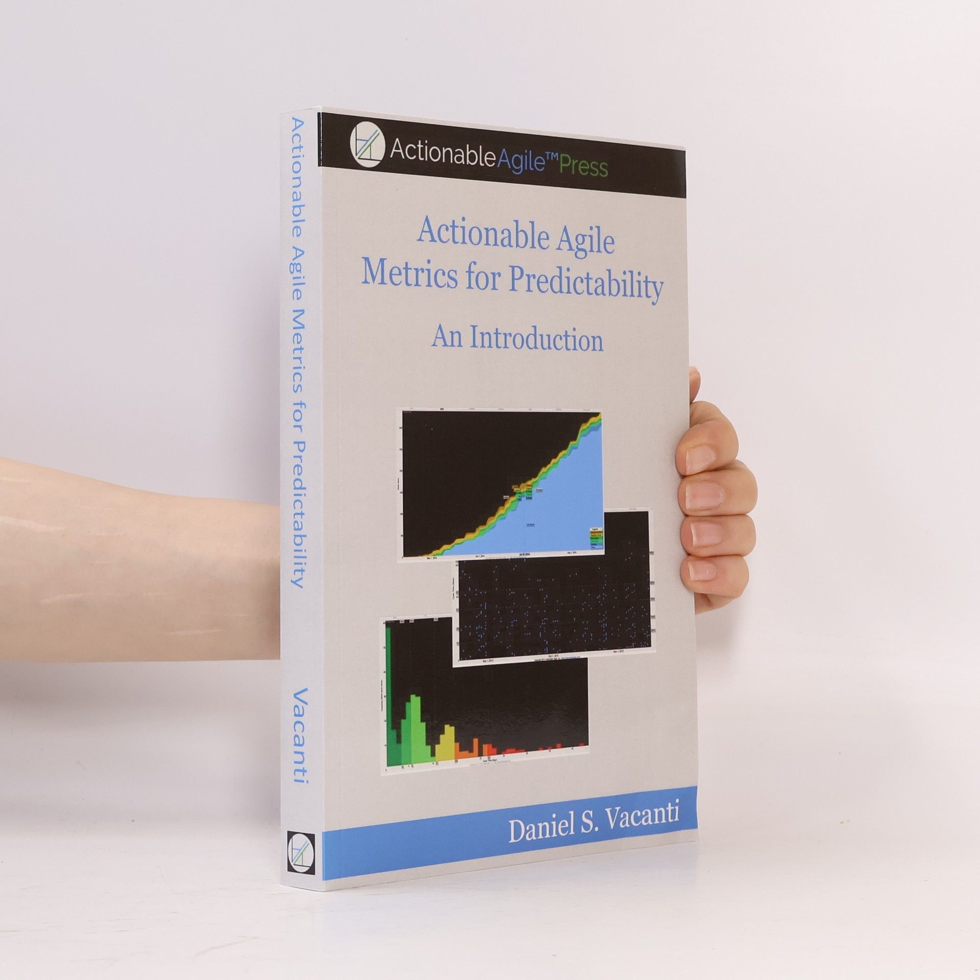 Daniel S. Vacanti Actionable Agile Metrics for Predictability