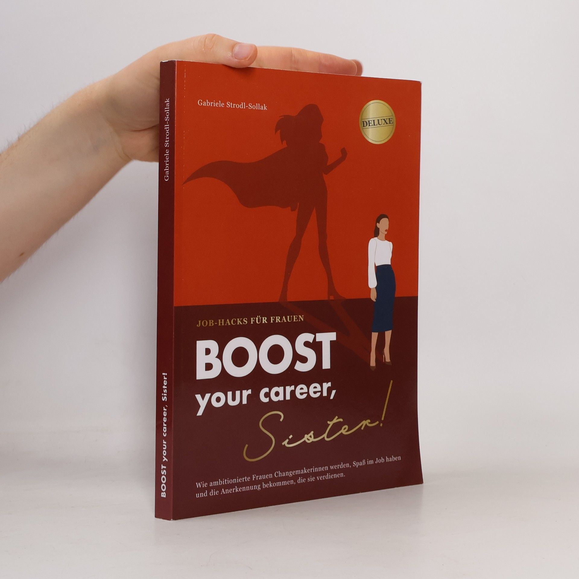 Gabriele Strodl-Sollak Boost Your Career, Sister!: Ein MUST Karriere-Guide in der Führungsposition. Wie ambitionierte Frauen Changemakerinnen werden, Spaß im Job haben und die Anerkennung bekommen, die sie verdienen.