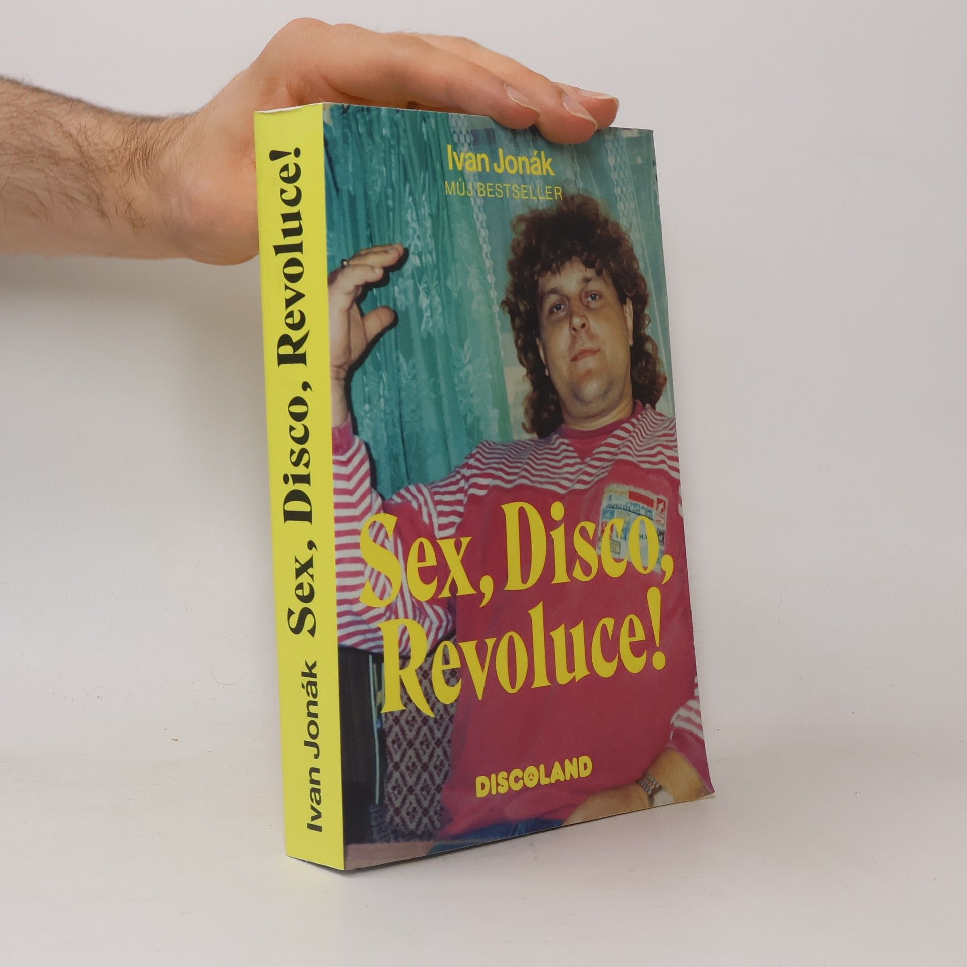 Ivan Jonák Sex, disco, revoluce! : vzpomínky na zlatý časy a slávu Discolandu