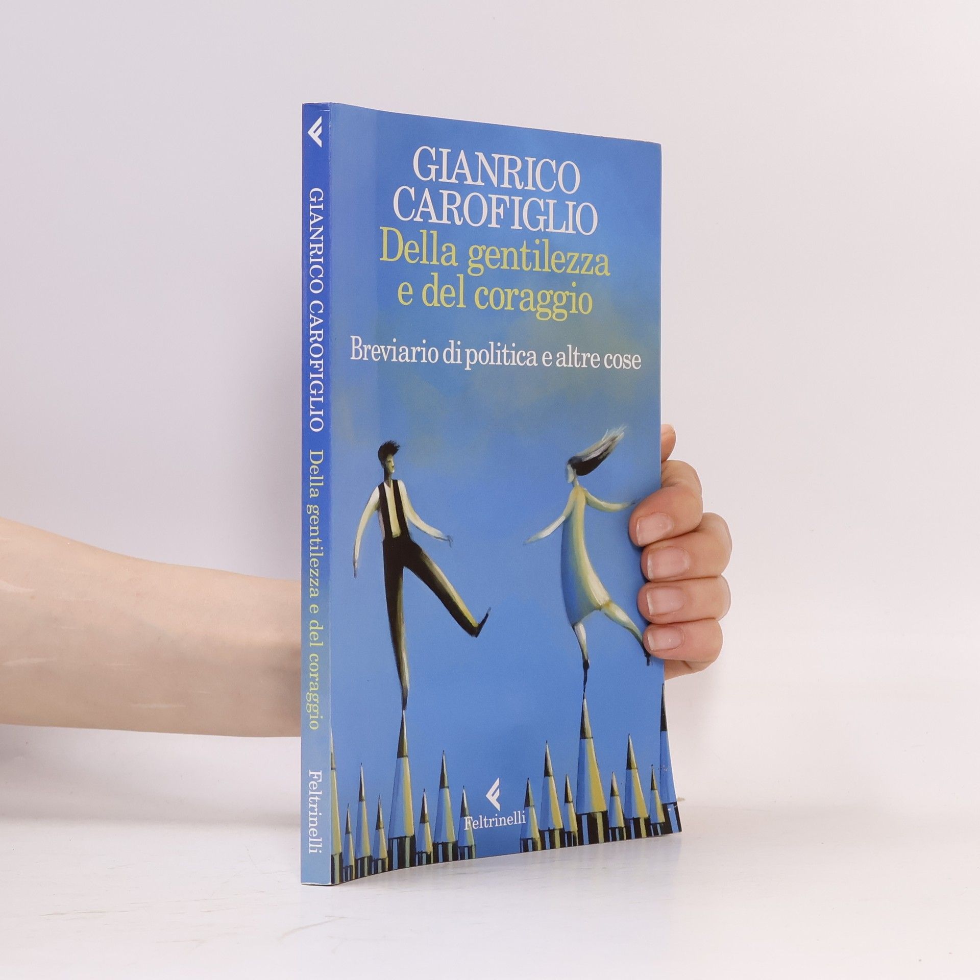 Gianrico Carofiglio Della gentilezza e del coraggio. Breviario di politica e altre cose